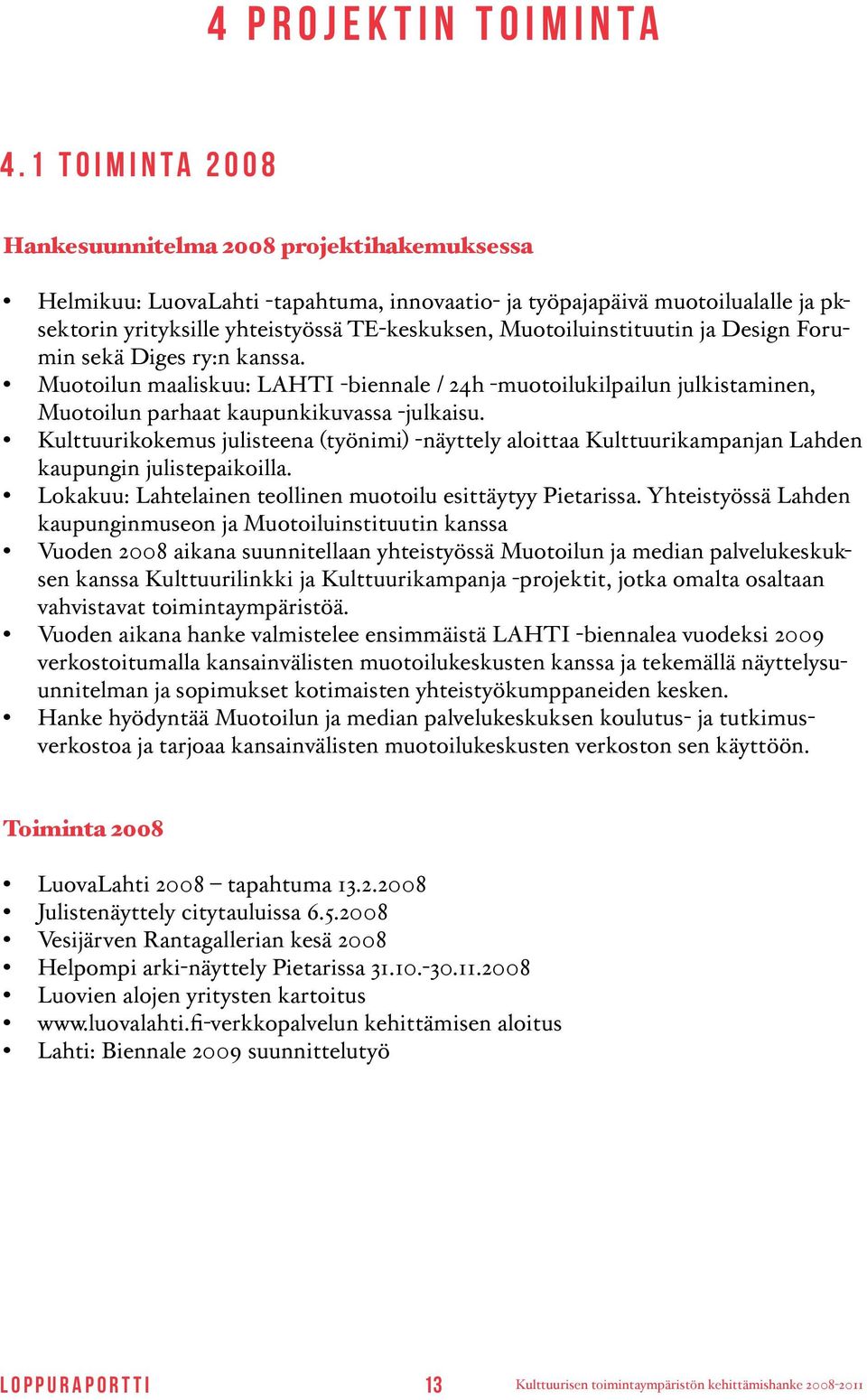 Muotoiluinstituutin ja Design Forumin sekä Diges ry:n kanssa. Muotoilun maaliskuu: LAHTI -biennale / 24h -muotoilukilpailun julkistaminen, Muotoilun parhaat kaupunkikuvassa -julkaisu.