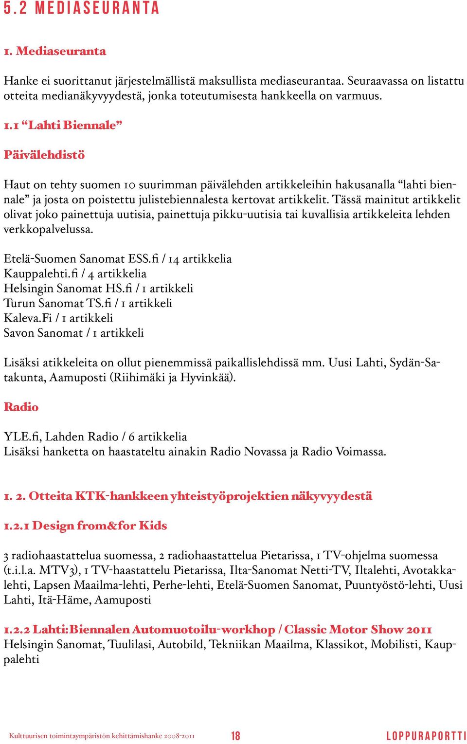 fi / 4 artikkelia Helsingin Sanomat HS.fi / 1 artikkeli Turun Sanomat TS.fi / 1 artikkeli Kaleva.