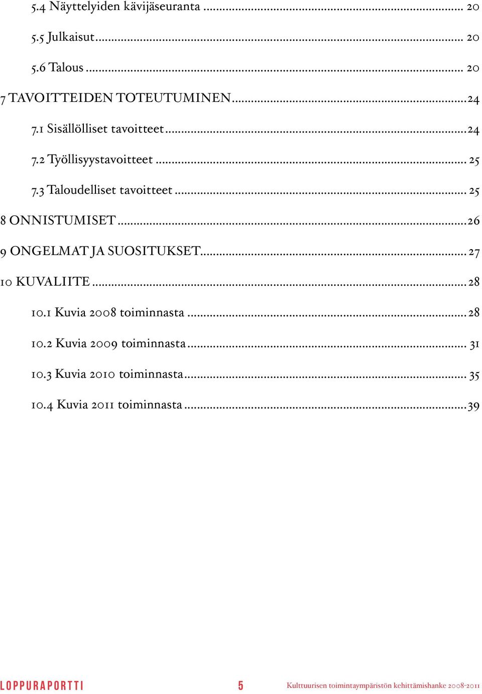 .. 25 8 ONNISTUMISET...26 9 ONGELMAT JA SUOSITUKSET...27 10 KUVALIITE...28 10.1 Kuvia 2008 toiminnasta.