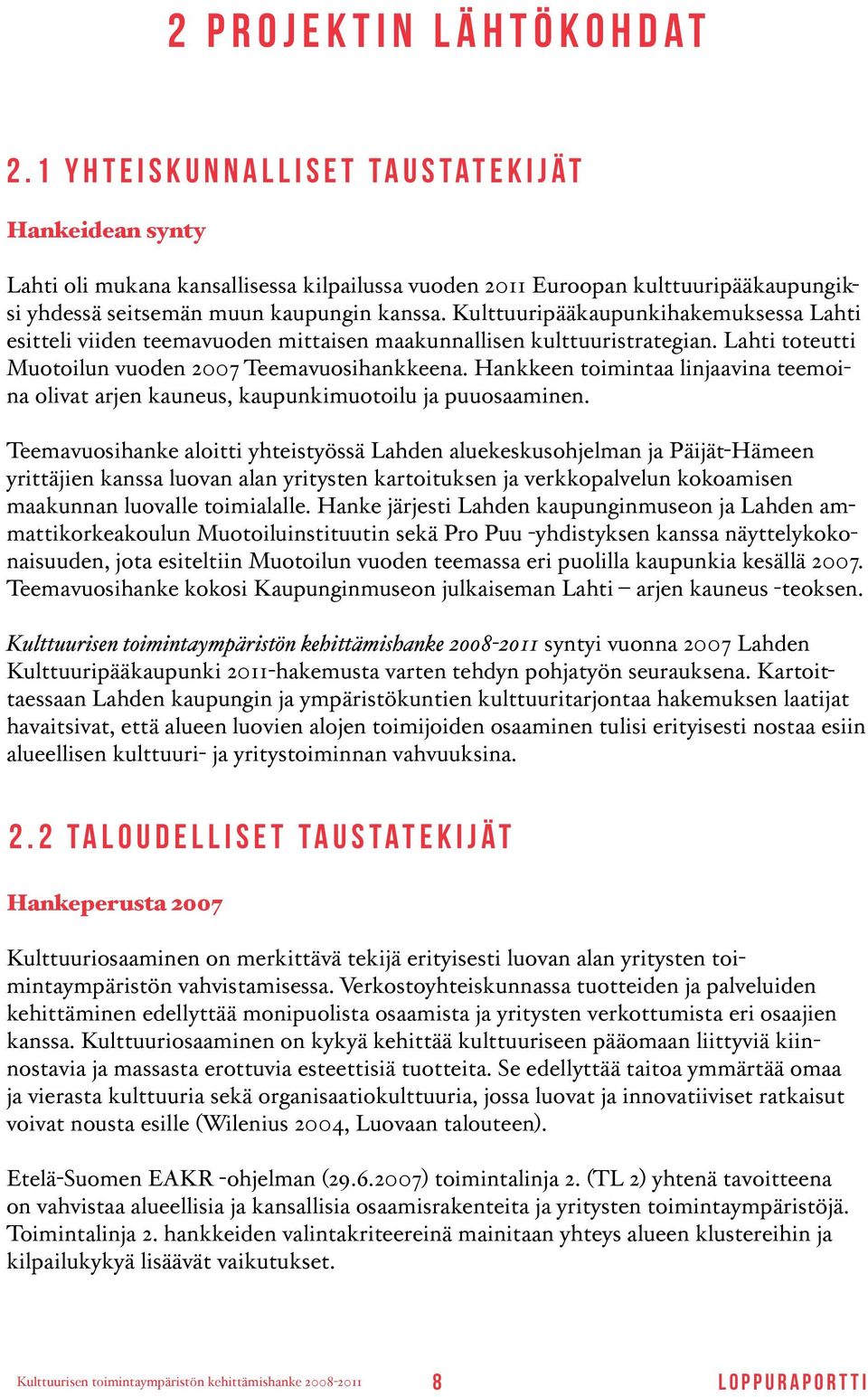 Kulttuuripääkaupunkihakemuksessa Lahti esitteli viiden teemavuoden mittaisen maakunnallisen kulttuuristrategian. Lahti toteutti Muotoilun vuoden 2007 Teemavuosihankkeena.