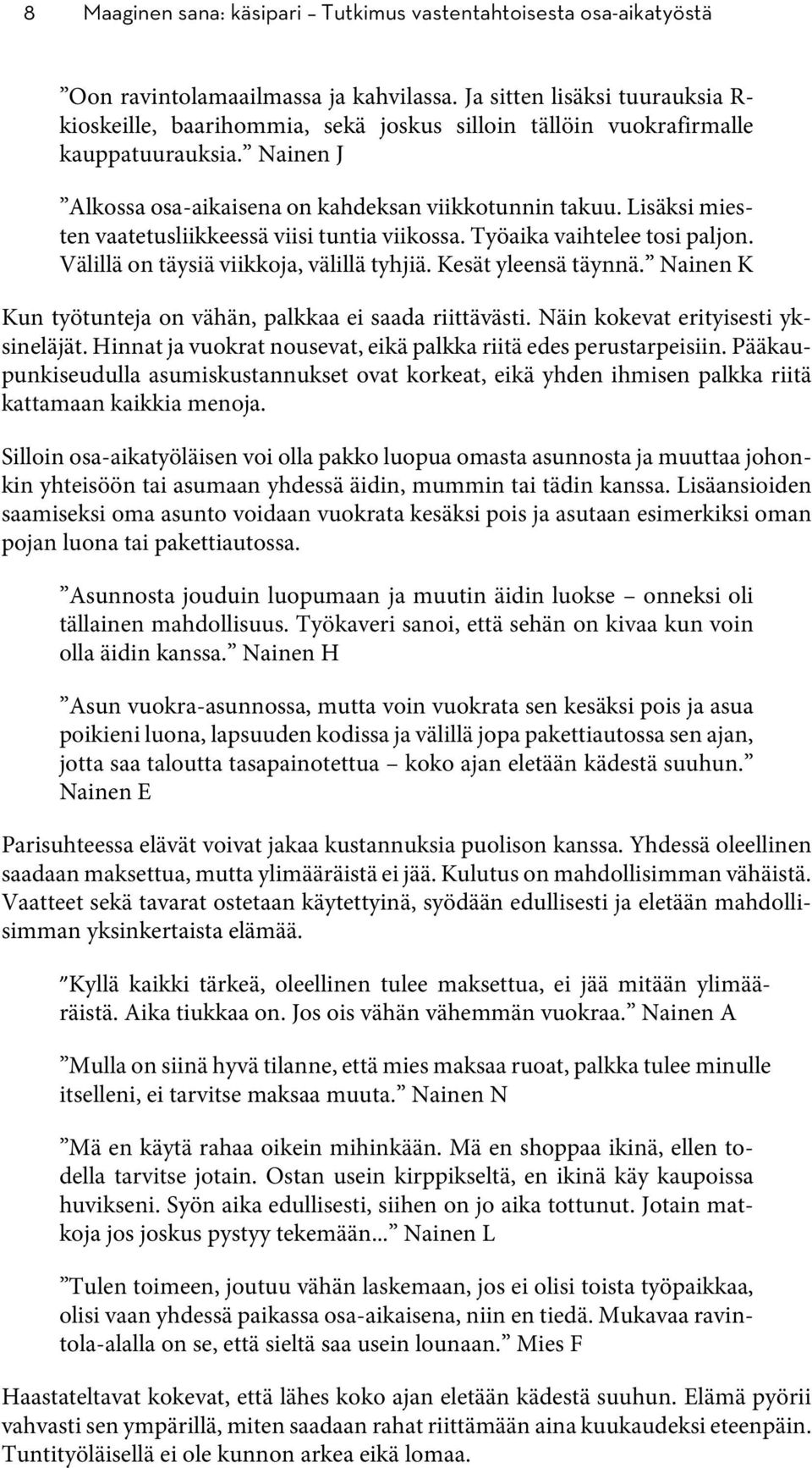 Lisäksi miesten vaatetusliikkeessä viisi tuntia viikossa. Työaika vaihtelee tosi paljon. Välillä on täysiä viikkoja, välillä tyhjiä. Kesät yleensä täynnä.