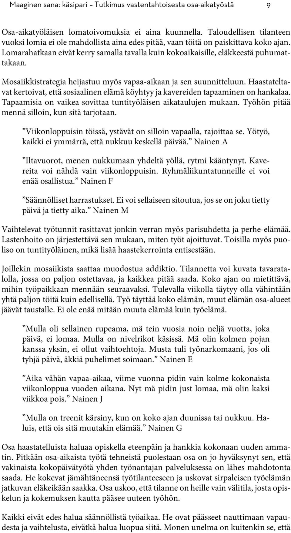 Mosaiikkistrategia heijastuu myös vapaa-aikaan ja sen suunnitteluun. Haastateltavat kertoivat, että sosiaalinen elämä köyhtyy ja kavereiden tapaaminen on hankalaa.