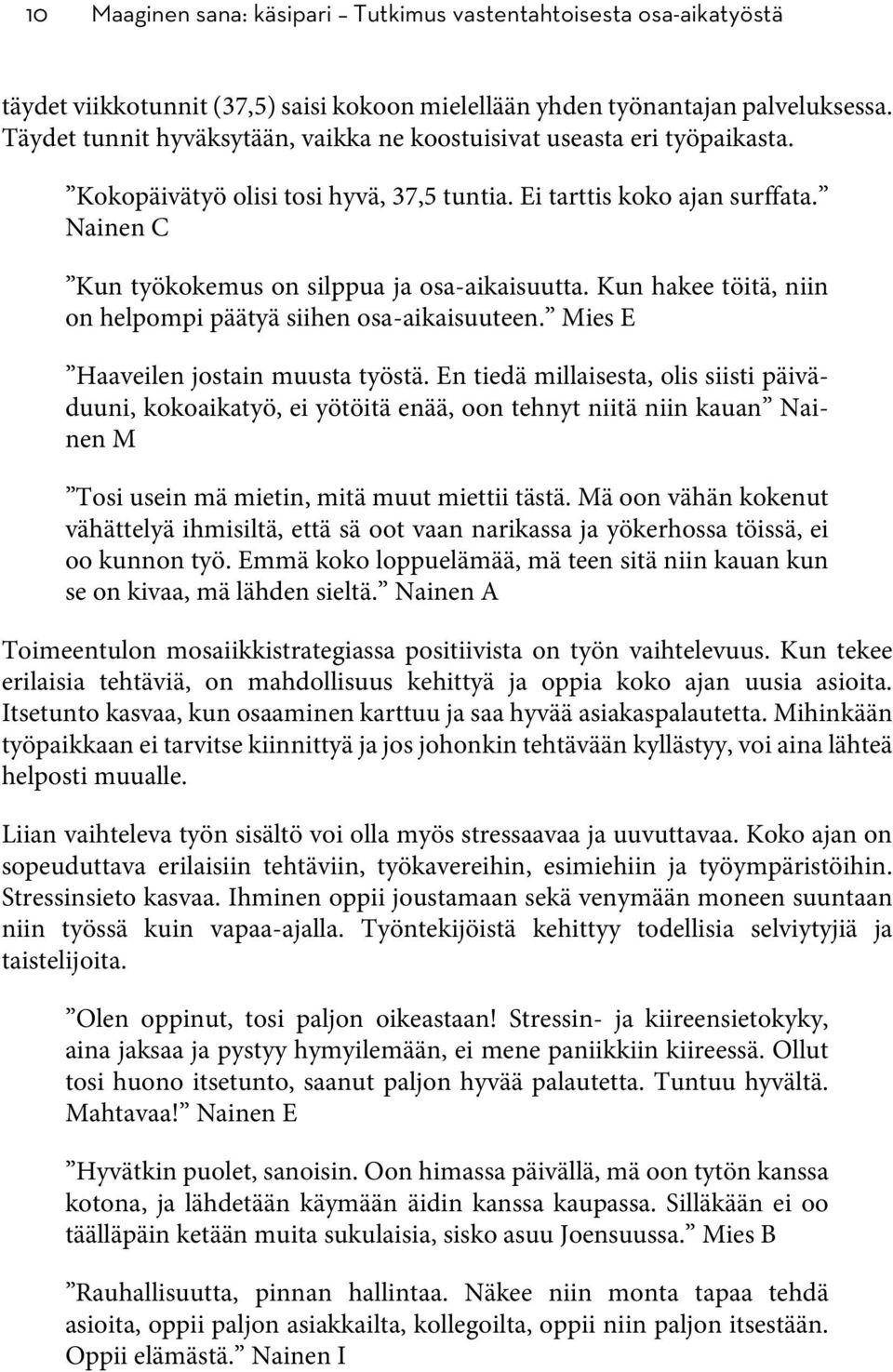 Nainen C Kun työkokemus on silppua ja osa-aikaisuutta. Kun hakee töitä, niin on helpompi päätyä siihen osa-aikaisuuteen. Mies E Haaveilen jostain muusta työstä.