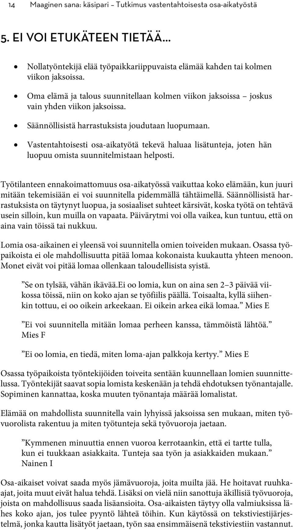 Vastentahtoisesti osa-aikatyötä tekevä haluaa lisätunteja, joten hän luopuu omista suunnitelmistaan helposti.