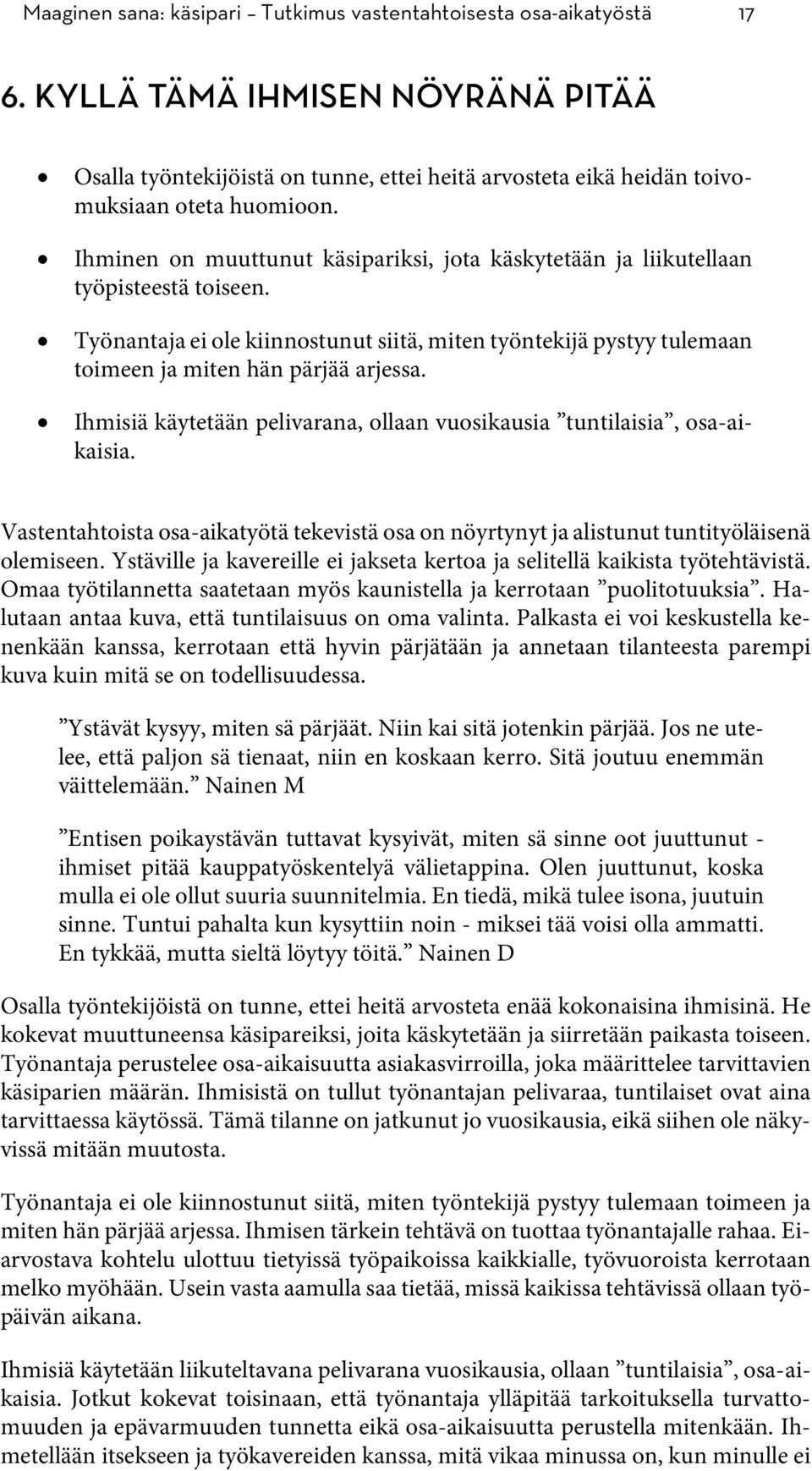 Ihmisiä käytetään pelivarana, ollaan vuosikausia tuntilaisia, osa-aikaisia. Vastentahtoista osa-aikatyötä tekevistä osa on nöyrtynyt ja alistunut tuntityöläisenä olemiseen.