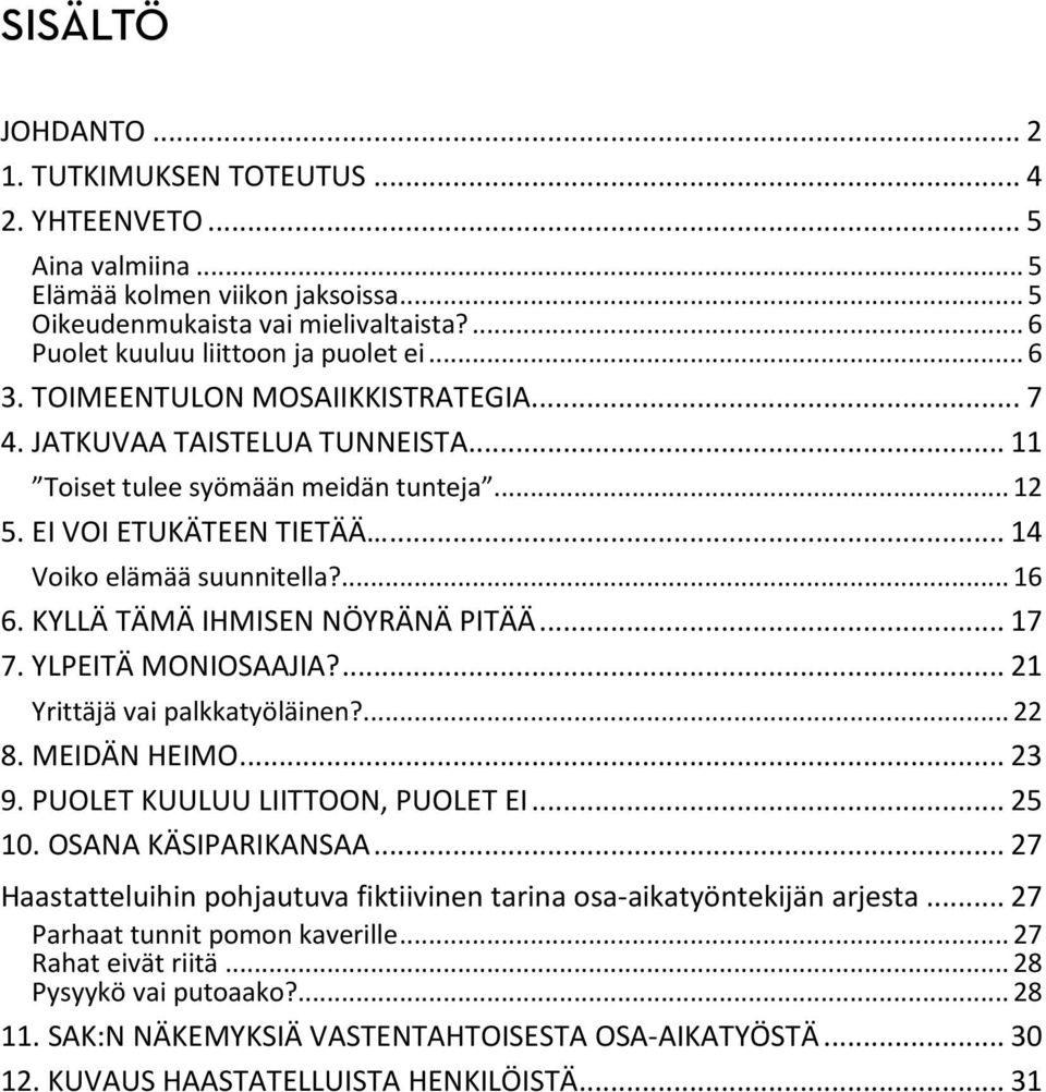 KYLLÄ TÄMÄ IHMISEN NÖYRÄNÄ PITÄÄ... 17 7. YLPEITÄ MONIOSAAJIA?... 21 Yrittäjä vai palkkatyöläinen?... 22 8. MEIDÄN HEIMO... 23 9. PUOLET KUULUU LIITTOON, PUOLET EI... 25 10. OSANA KÄSIPARIKANSAA.