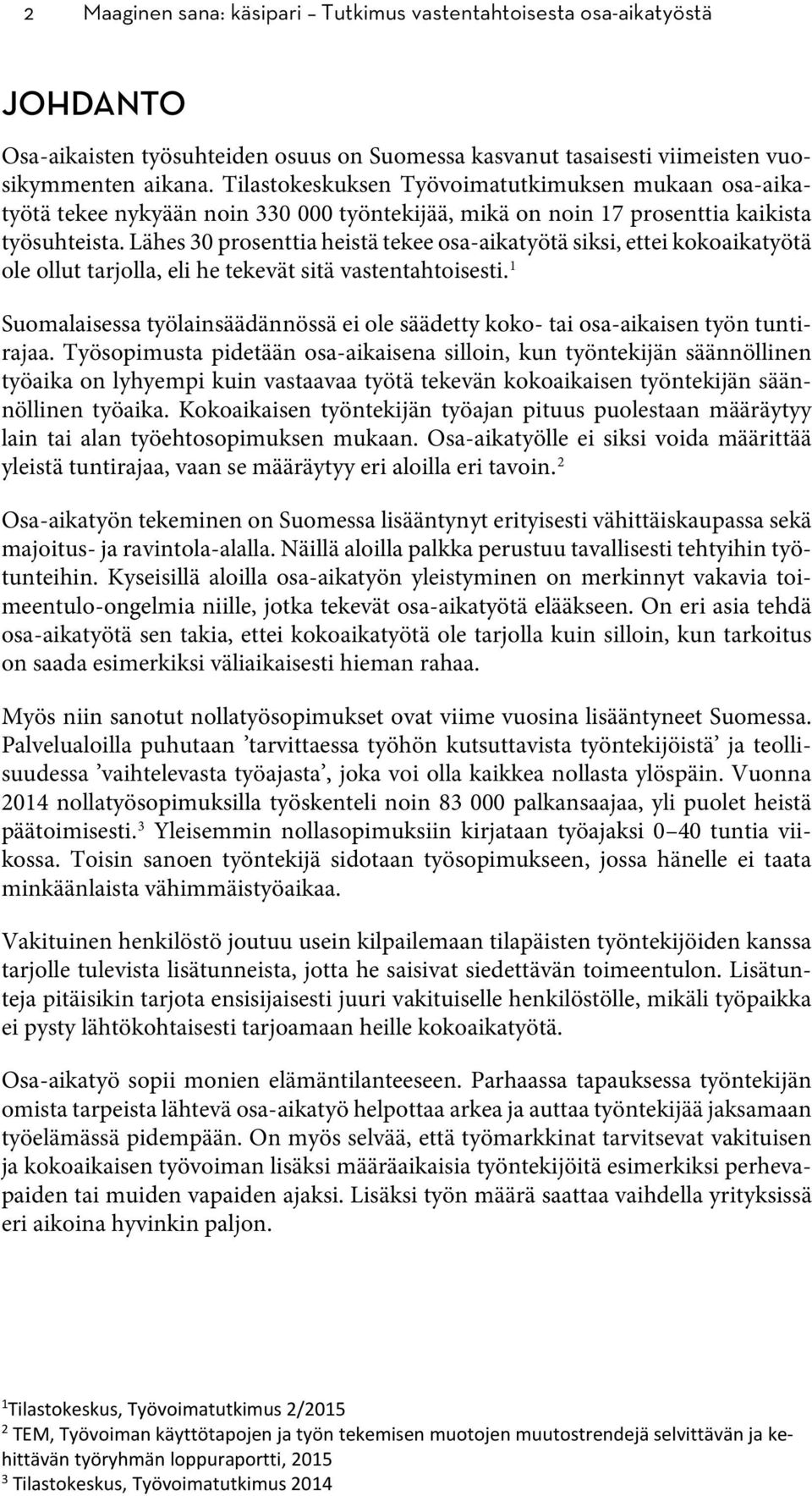 Lähes 30 prosenttia heistä tekee osa-aikatyötä siksi, ettei kokoaikatyötä ole ollut tarjolla, eli he tekevät sitä vastentahtoisesti.