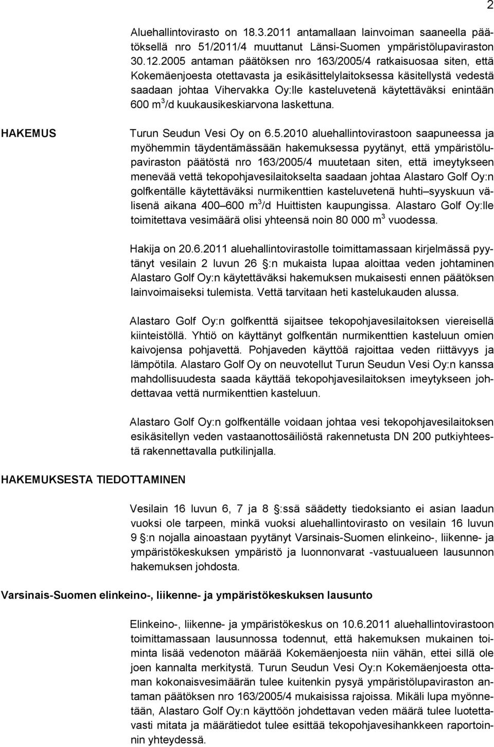 enintään 600 m 3 /d kuukausikeskiarvona laskettuna. 2 HAKEMUS Turun Seudun Vesi Oy on 6.5.