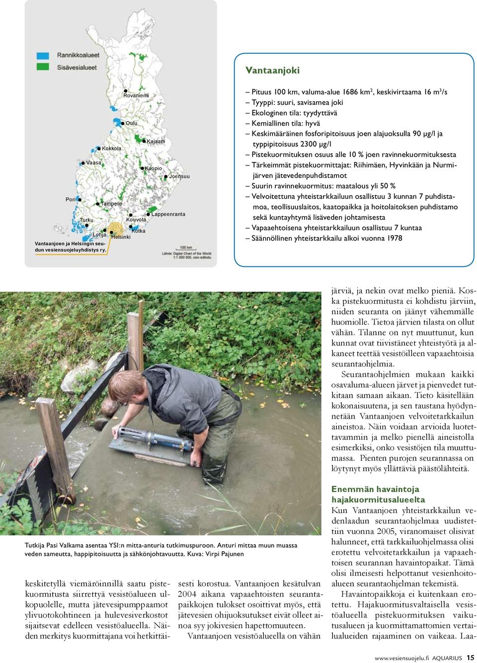 fosforipitoisuus joen alajuoksulla 90 µg/l ja typpipitoisuus 2300 µg/l Pistekuormituksen osuus alle 10 % joen ravinnekuormituksesta Tärkeimmät pistekuormittajat: Riihimäen, Hyvinkään ja Nurmijärven