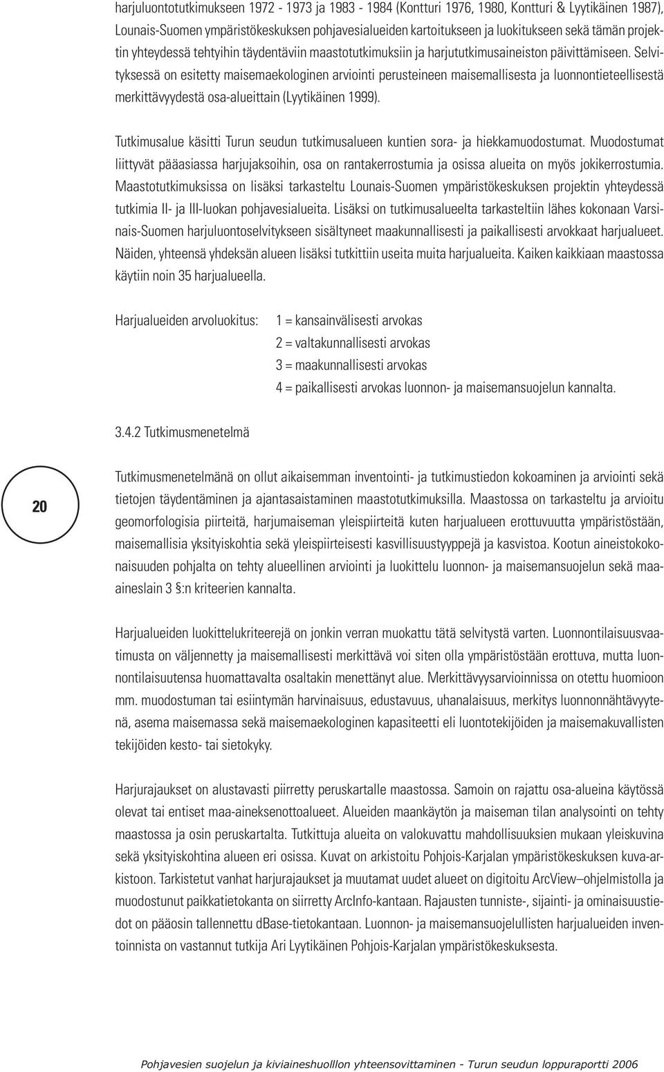 Selvityksessä on esitetty maisemaekologinen arviointi perusteineen maisemallisesta ja luonnontieteellisestä merkittävyydestä osa-alueittain (Lyytikäinen 1999).