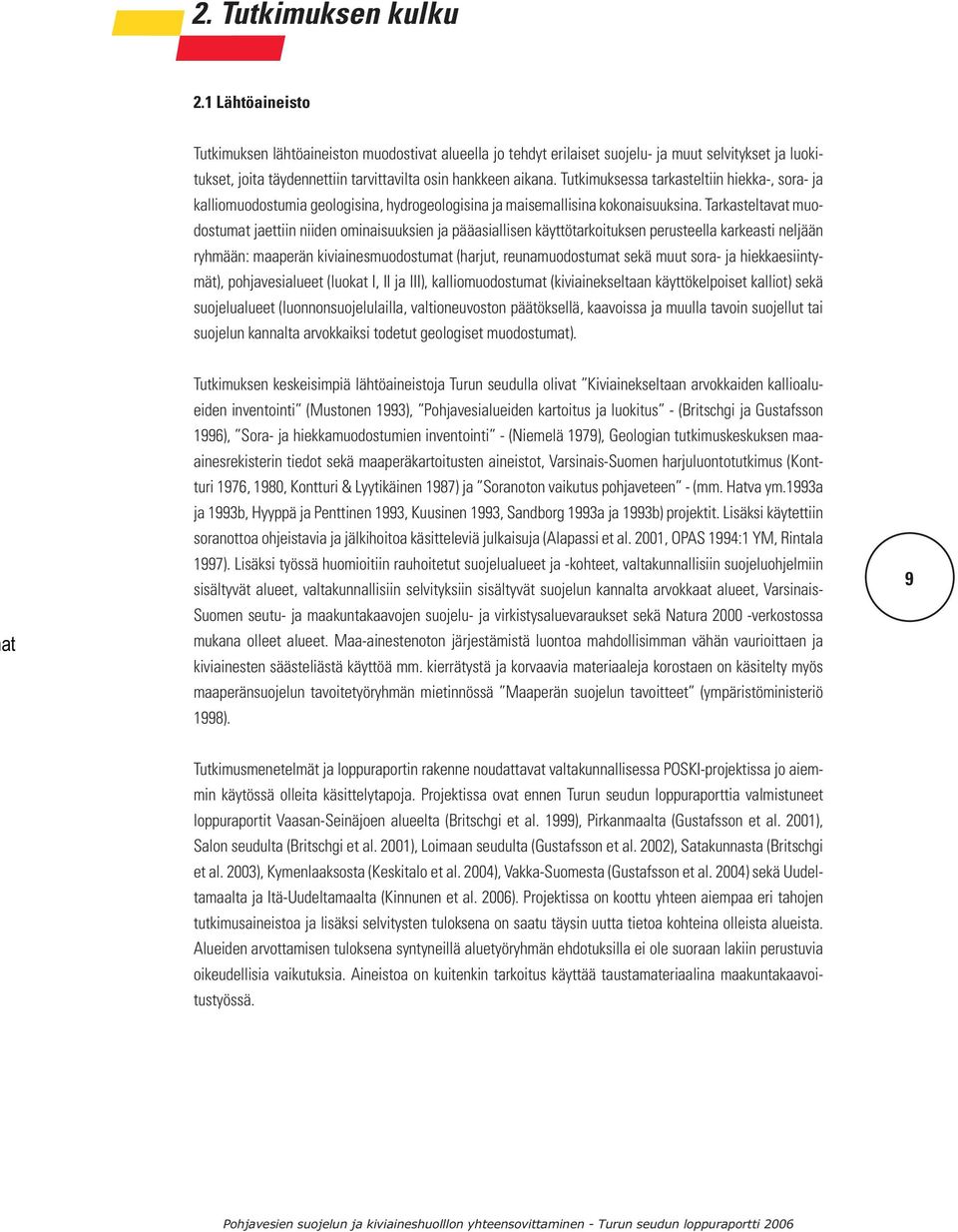 Tutkimuksessa tarkasteltiin hiekka-, sora- ja kalliomuodostumia geologisina, hydrogeologisina ja maisemallisina kokonaisuuksina.