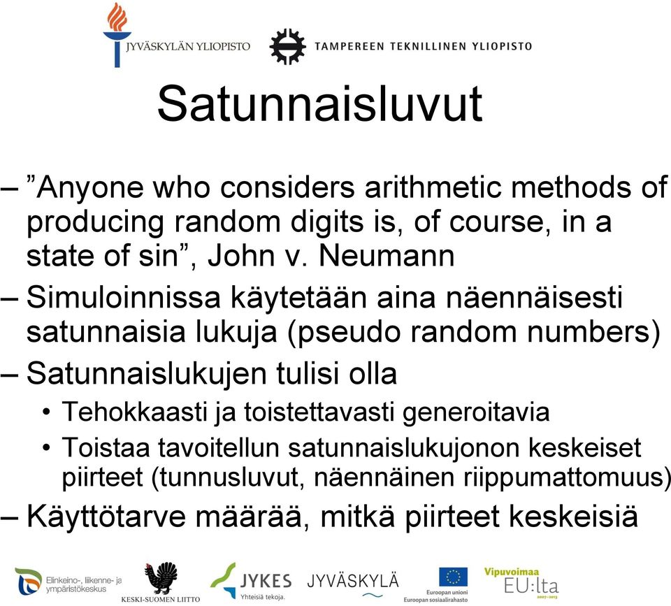 Neumann Simuloinnissa käytetään aina näennäisesti satunnaisia lukuja (pseudo random numbers)