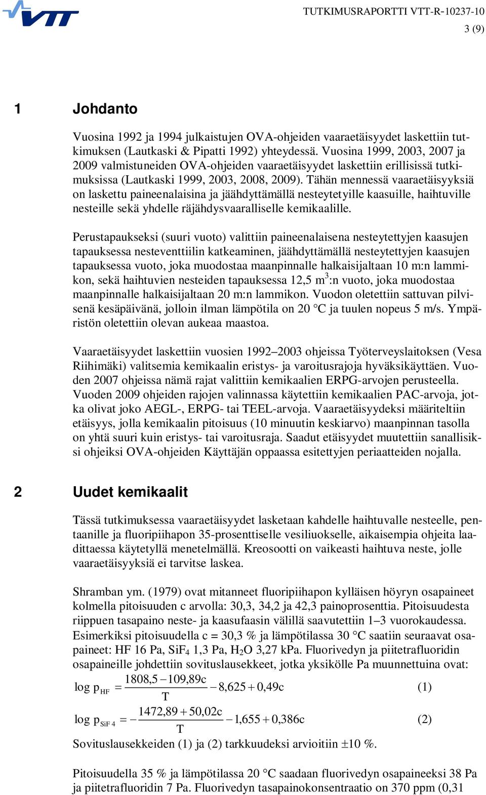 Tähän mennessä vaaraetäisyyksiä on laskettu paineenalaisina ja jäähdyttämällä nesteytetyille kaasuille, haihtuville nesteille sekä yhdelle räjähdysvaaralliselle kemikaalille.