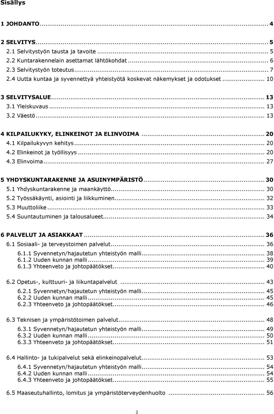 1 Kilpailukyvyn kehitys... 20 4.2 Elinkeinot ja työllisyys... 20 4.3 Elinvoima... 27 5 YHDYSKUNTARAKENNE JA ASUINYMPÄRISTÖ... 30 5.1 Yhdyskuntarakenne ja maankäyttö... 30 5.2 Työssäkäynti, asiointi ja liikkuminen.