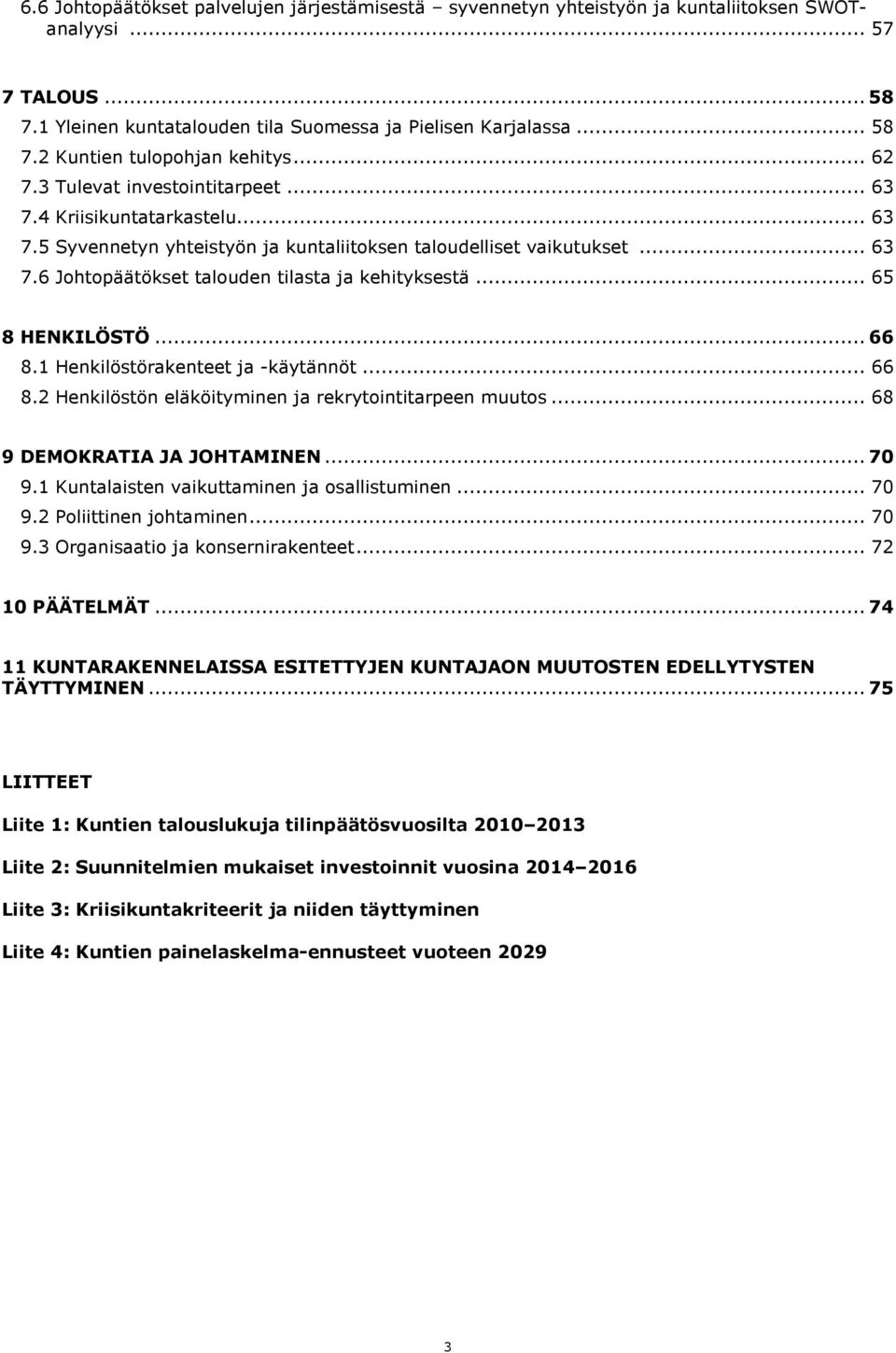 .. 65 8 HENKILÖSTÖ... 66 8.1 Henkilöstörakenteet ja -käytännöt... 66 8.2 Henkilöstön eläköityminen ja rekrytointitarpeen muutos... 68 9 DEMOKRATIA JA JOHTAMINEN... 70 9.