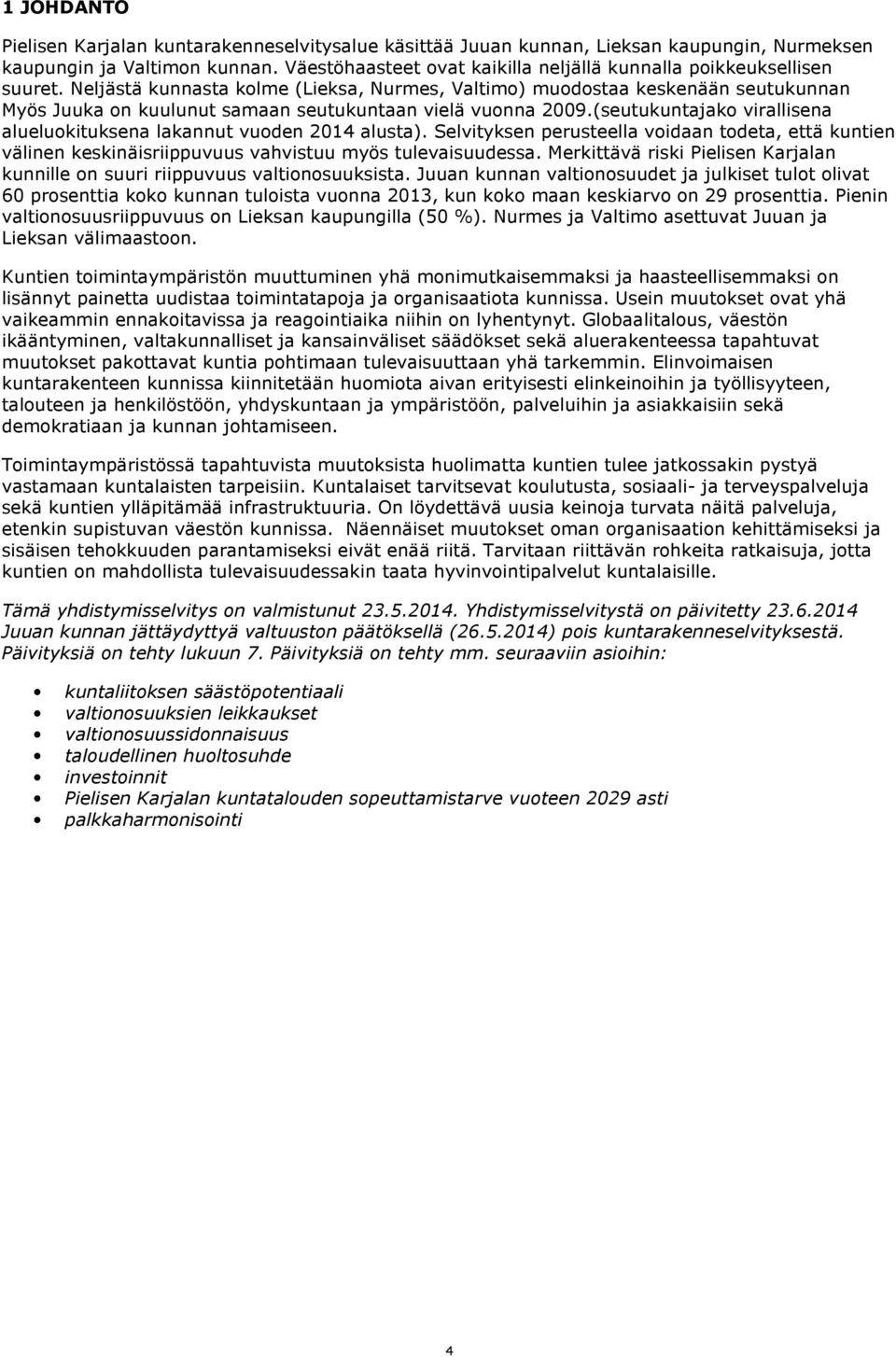 Neljästä kunnasta kolme (Lieksa, Nurmes, Valtimo) muodostaa keskenään seutukunnan Myös Juuka on kuulunut samaan seutukuntaan vielä vuonna 2009.