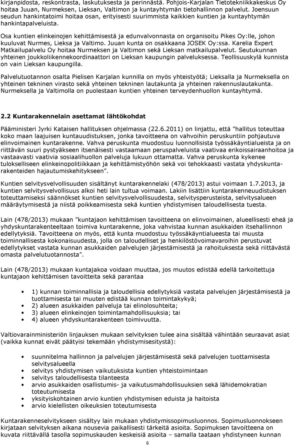 Osa kuntien elinkeinojen kehittämisestä ja edunvalvonnasta on organisoitu Pikes Oy:lle, johon kuuluvat Nurmes, Lieksa ja Valtimo. Juuan kunta on osakkaana JOSEK Oy:ssa.