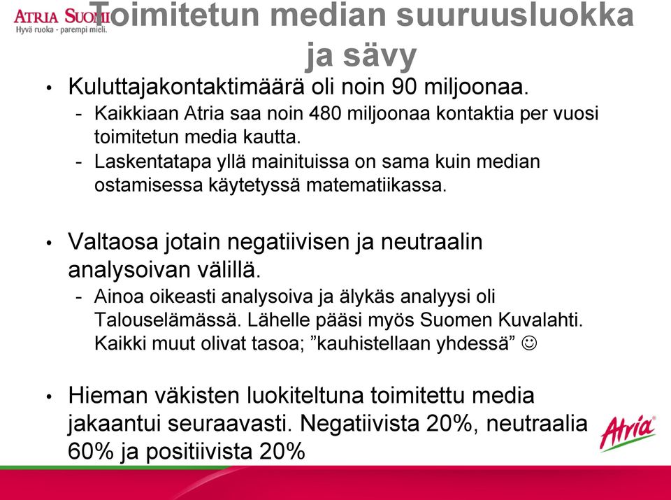 Laskentatapa yllä mainituissa on sama kuin median ostamisessa käytetyssä matematiikassa.