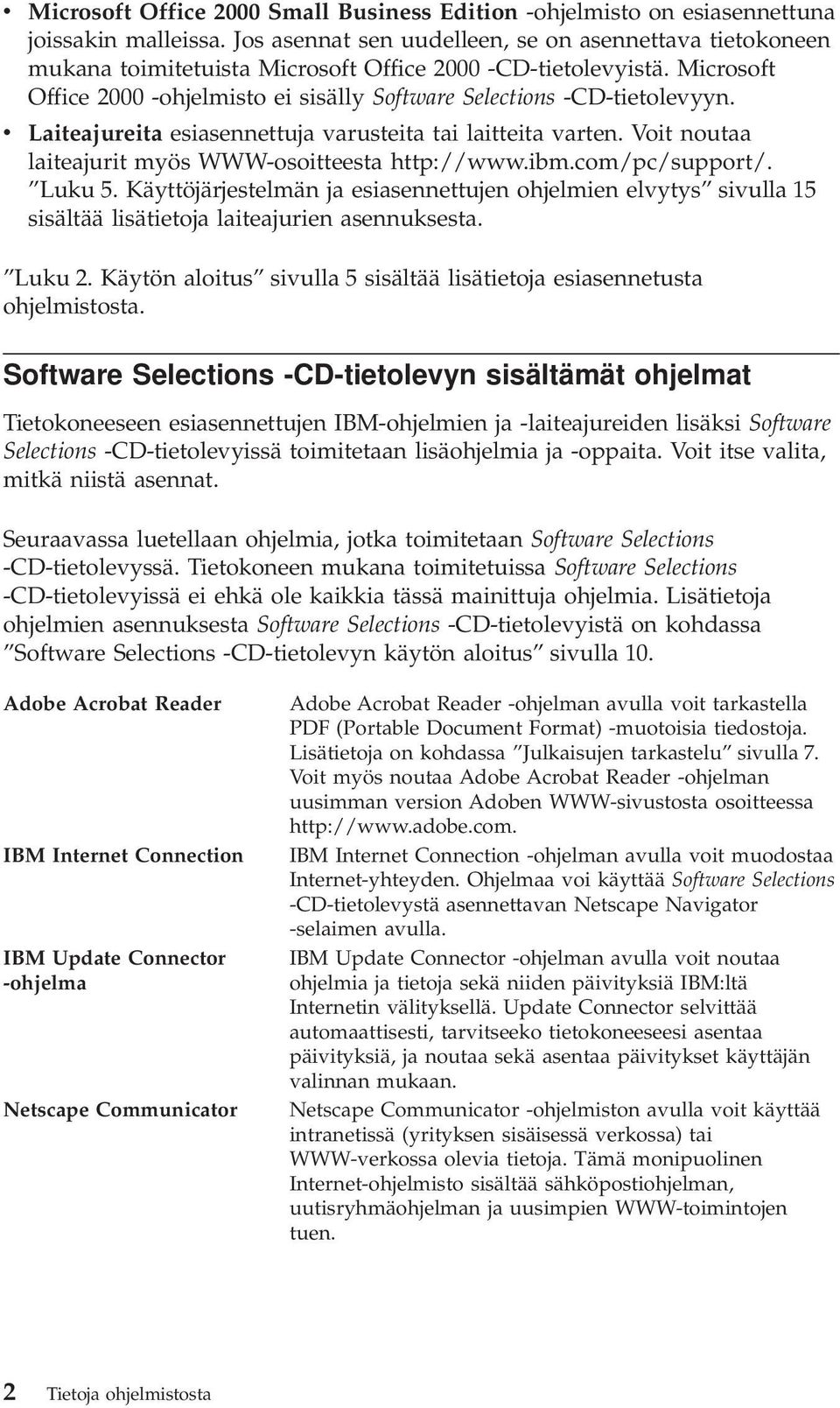 Laiteajureita esiasennettuja arusteita tai laitteita arten. Voit noutaa laiteajurit myös WWW-osoitteesta http://www.ibm.com/pc/support/. Luku 5.