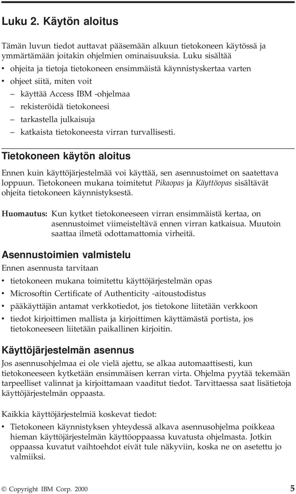 tietokoneesta irran turallisesti. Tietokoneen käytön aloitus Ennen kuin käyttöjärjestelmää oi käyttää, sen asennustoimet on saatettaa loppuun.
