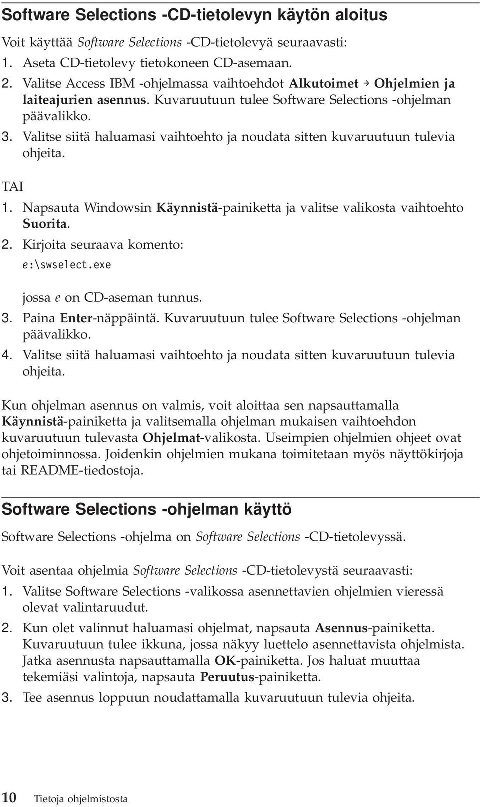 Valitse siitä haluamasi aihtoehto ja noudata sitten kuaruutuun tuleia ohjeita. TAI 1. Napsauta Windowsin Käynnistä-painiketta ja alitse alikosta aihtoehto Suorita. 2.