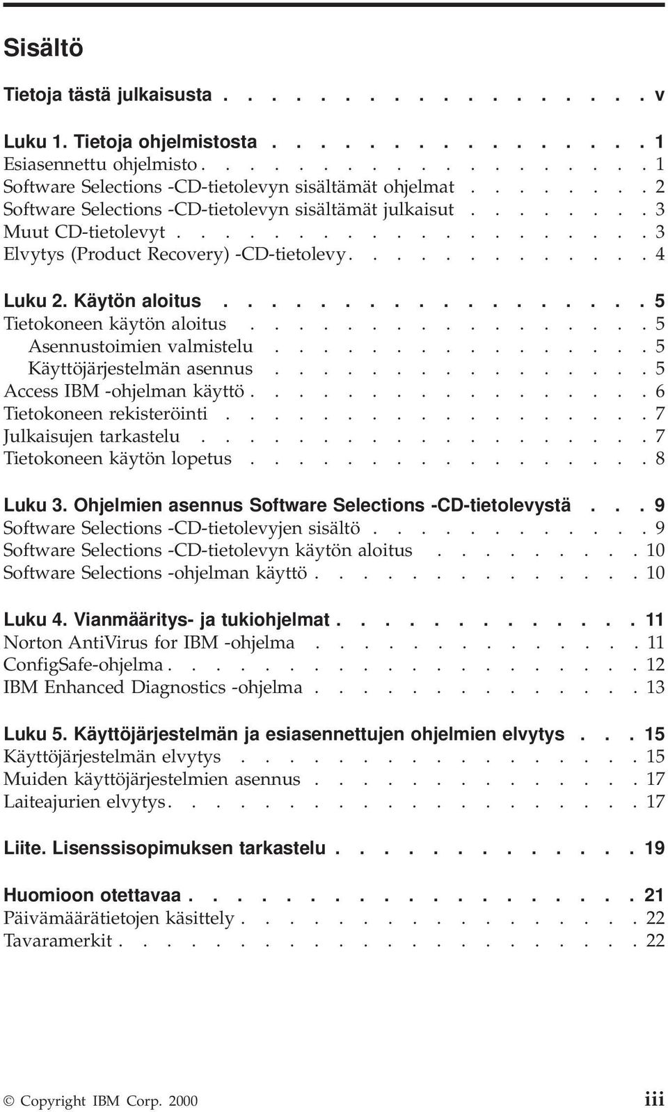 ................. 5 Tietokoneen käytön aloitus................. 5 Asennustoimien almistelu................ 5 Käyttöjärjestelmän asennus................ 5 Access IBM -ohjelman käyttö.