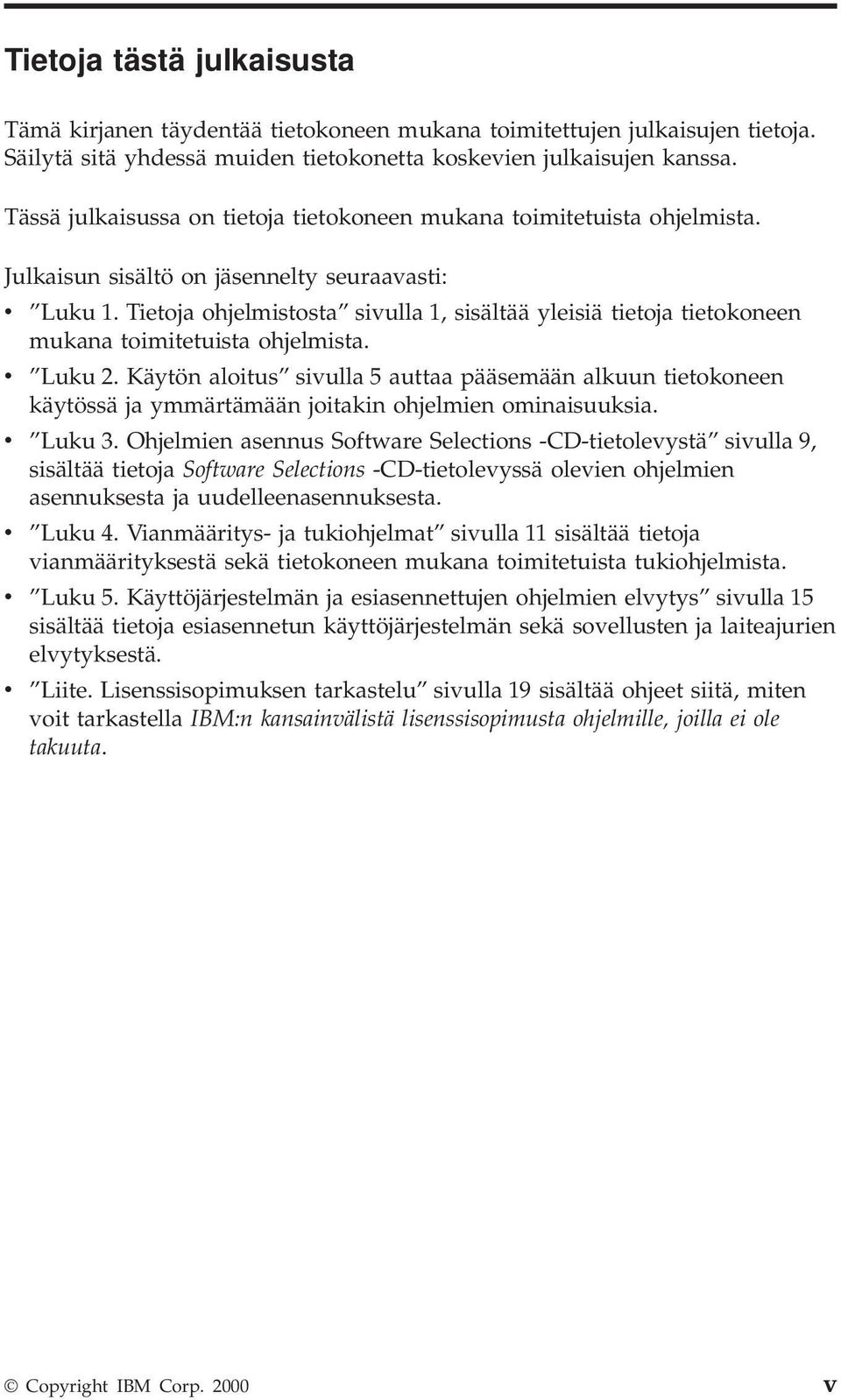 Tietoja ohjelmistosta siulla 1, sisältää yleisiä tietoja tietokoneen mukana toimitetuista ohjelmista. Luku 2.