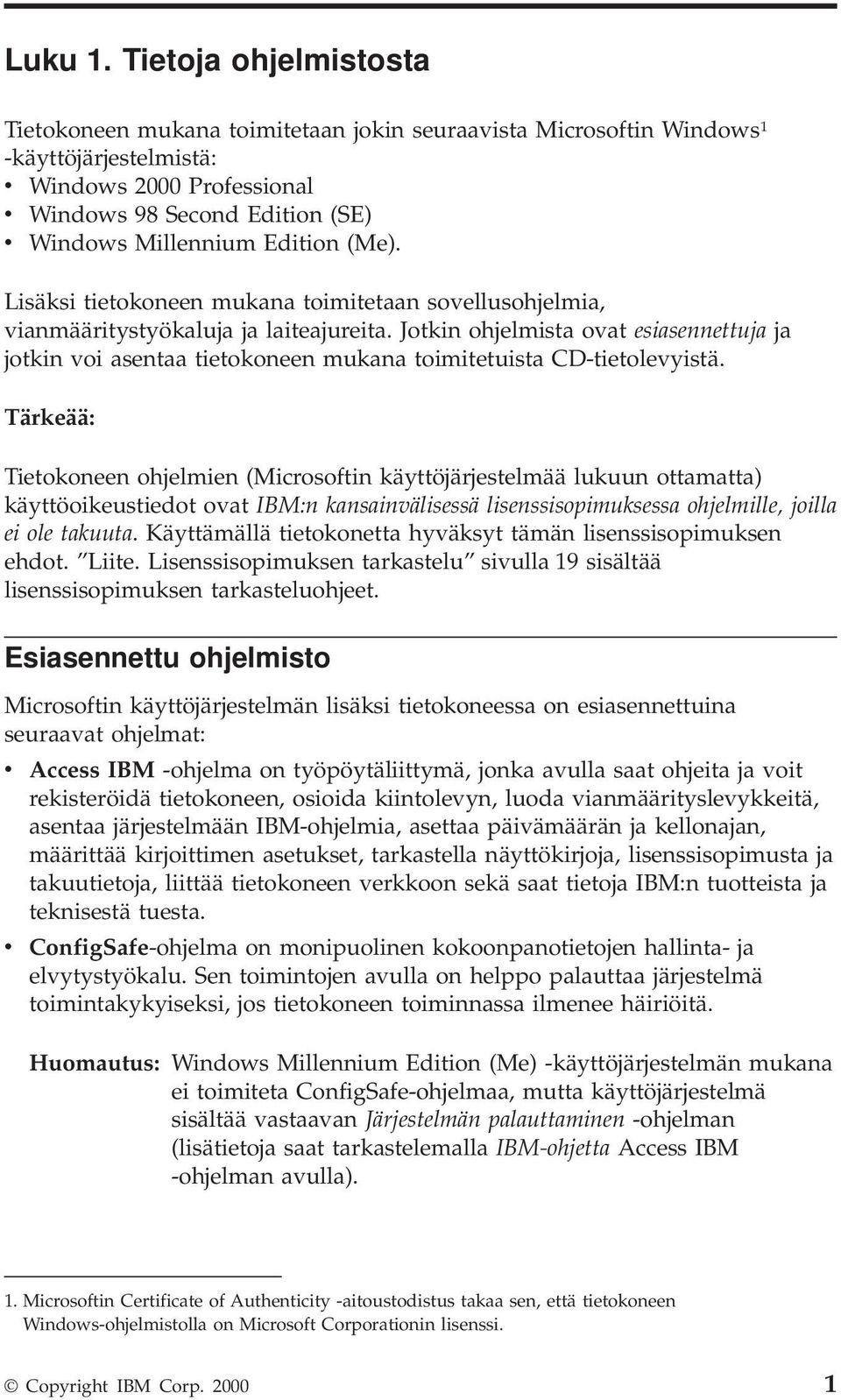 (Me). Lisäksi tietokoneen mukana toimitetaan soellusohjelmia, ianmääritystyökaluja ja laiteajureita.