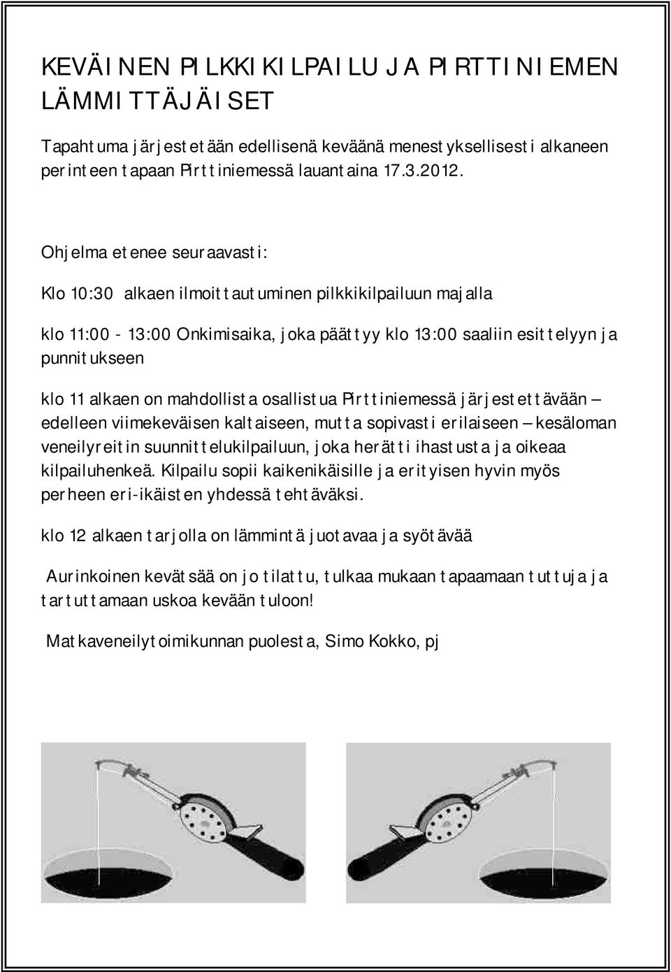 mahdollista osallistua Pirttiniemessä järjestettävään edelleen viimekeväisen kaltaiseen, mutta sopivasti erilaiseen kesäloman veneilyreitin suunnittelukilpailuun, joka herätti ihastusta ja oikeaa