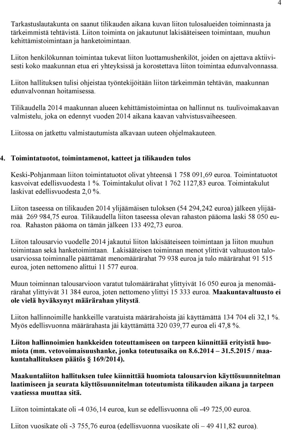 Liiton henkilökunnan toimintaa tukevat liiton luottamushenkilöt, joiden on ajettava aktiivisesti koko maakunnan etua eri yhteyksissä ja korostettava liiton toimintaa edunvalvonnassa.