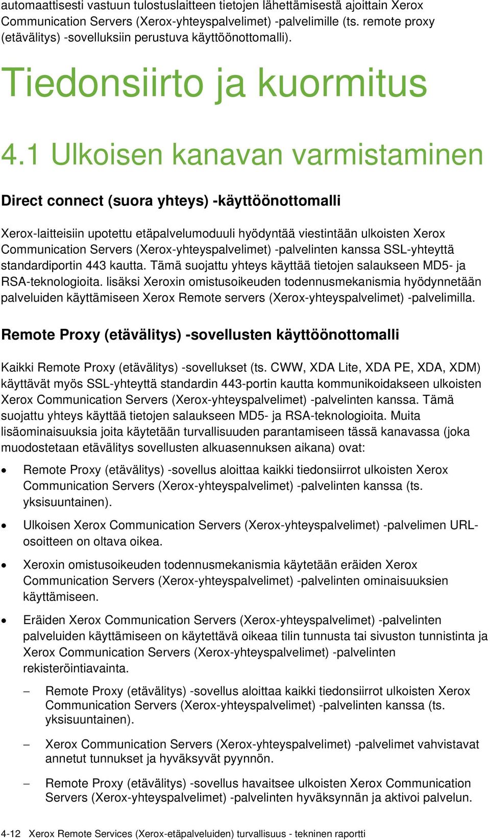 1 Ulkoisen kanavan varmistaminen Direct connect (suora yhteys) -käyttöönottomalli Xerox-laitteisiin upotettu etäpalvelumoduuli hyödyntää viestintään ulkoisten Xerox Communication Servers