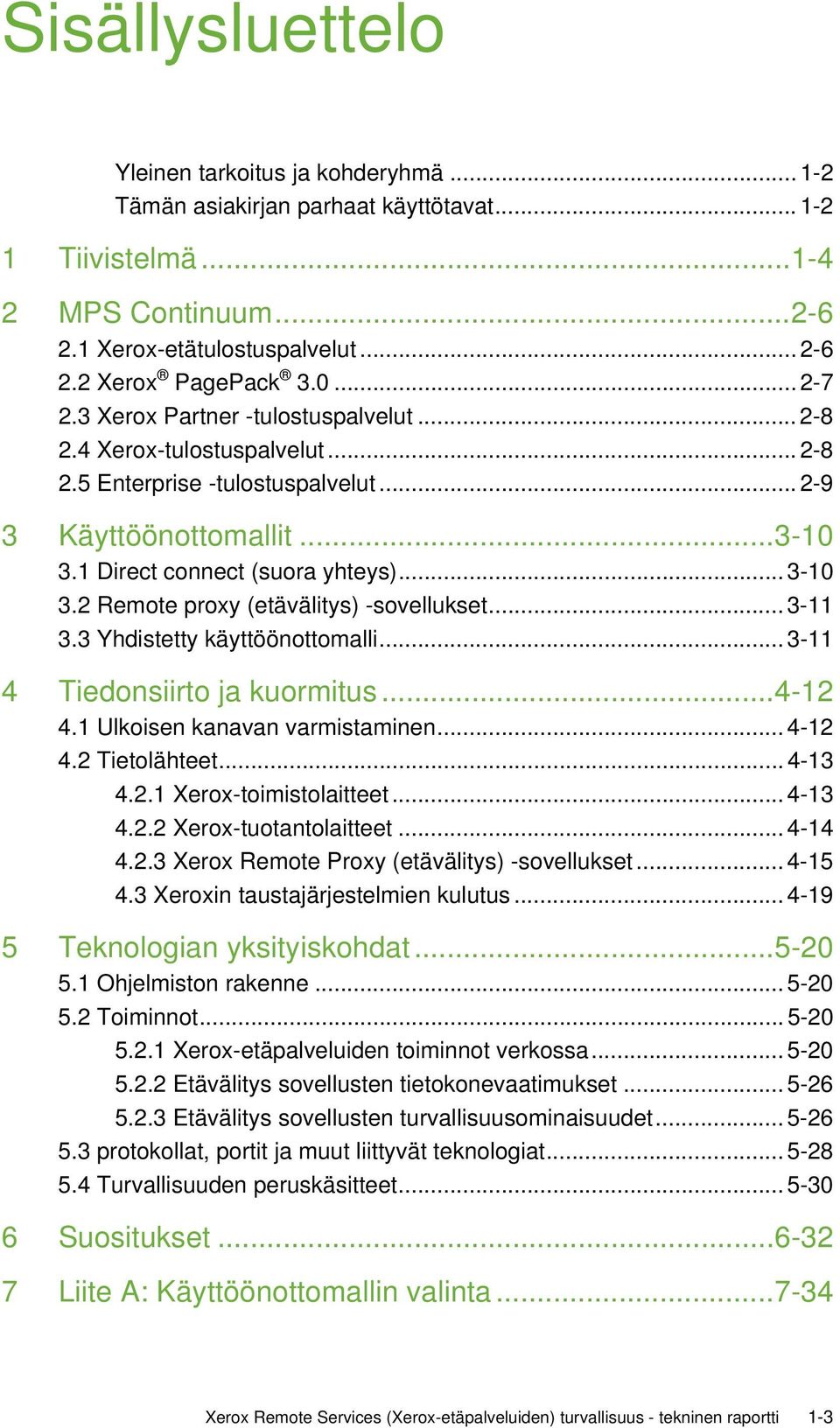 .. 3-11 3.3 Yhdistetty käyttöönottomalli... 3-11 4 Tiedonsiirto ja kuormitus... 4-12 4.1 Ulkoisen kanavan varmistaminen... 4-12 4.2 Tietolähteet... 4-13 4.2.1 Xerox-toimistolaitteet... 4-13 4.2.2 Xerox-tuotantolaitteet.