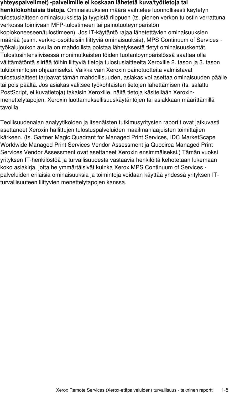 pienen verkon tulostin verrattuna verkossa toimivaan MFP-tulostimeen tai painotuoteympäristön kopiokoneeseen/tulostimeen). Jos IT-käytäntö rajaa lähetettävien ominaisuuksien määrää (esim.