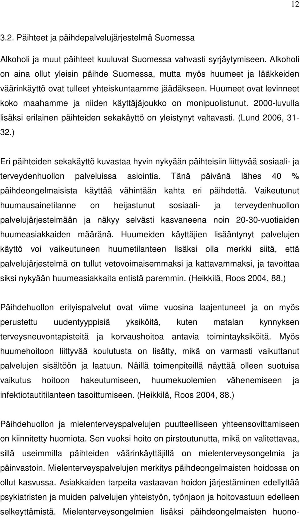 Huumeet ovat levinneet koko maahamme ja niiden käyttäjäjoukko on monipuolistunut. 2000-luvulla lisäksi erilainen päihteiden sekakäyttö on yleistynyt valtavasti. (Lund 2006, 31-32.