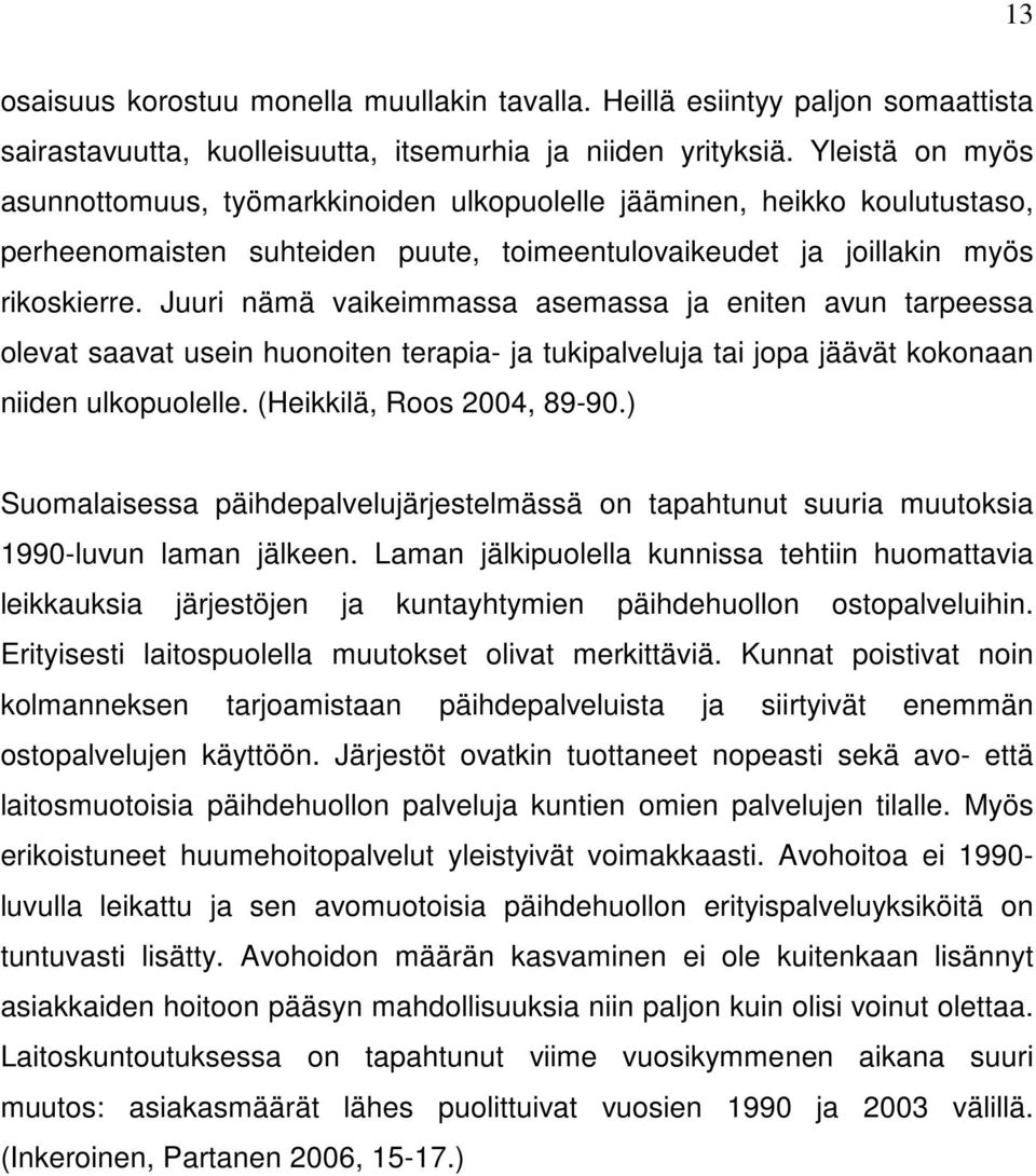 Juuri nämä vaikeimmassa asemassa ja eniten avun tarpeessa olevat saavat usein huonoiten terapia- ja tukipalveluja tai jopa jäävät kokonaan niiden ulkopuolelle. (Heikkilä, Roos 2004, 89-90.