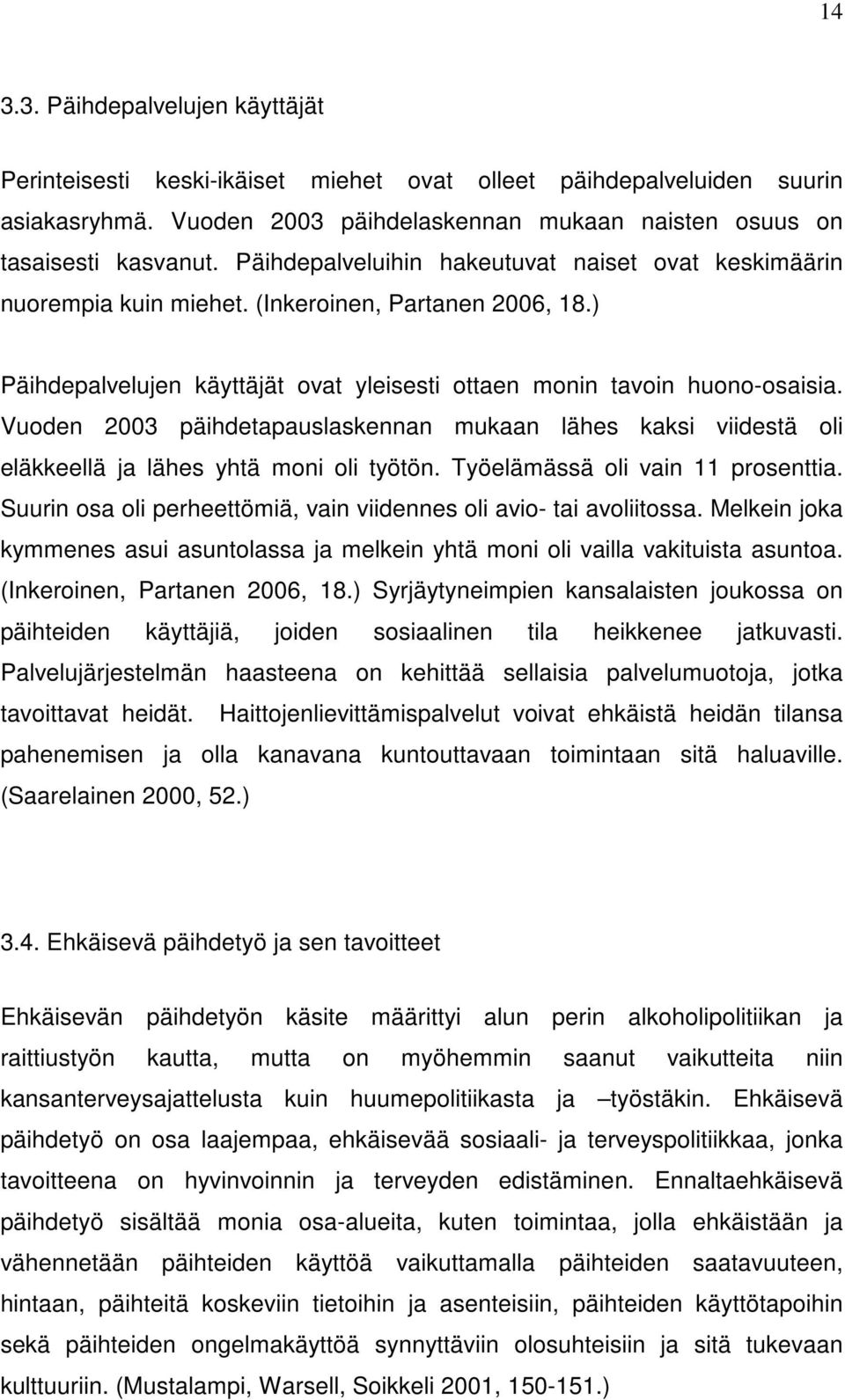 Vuoden 2003 päihdetapauslaskennan mukaan lähes kaksi viidestä oli eläkkeellä ja lähes yhtä moni oli työtön. Työelämässä oli vain 11 prosenttia.