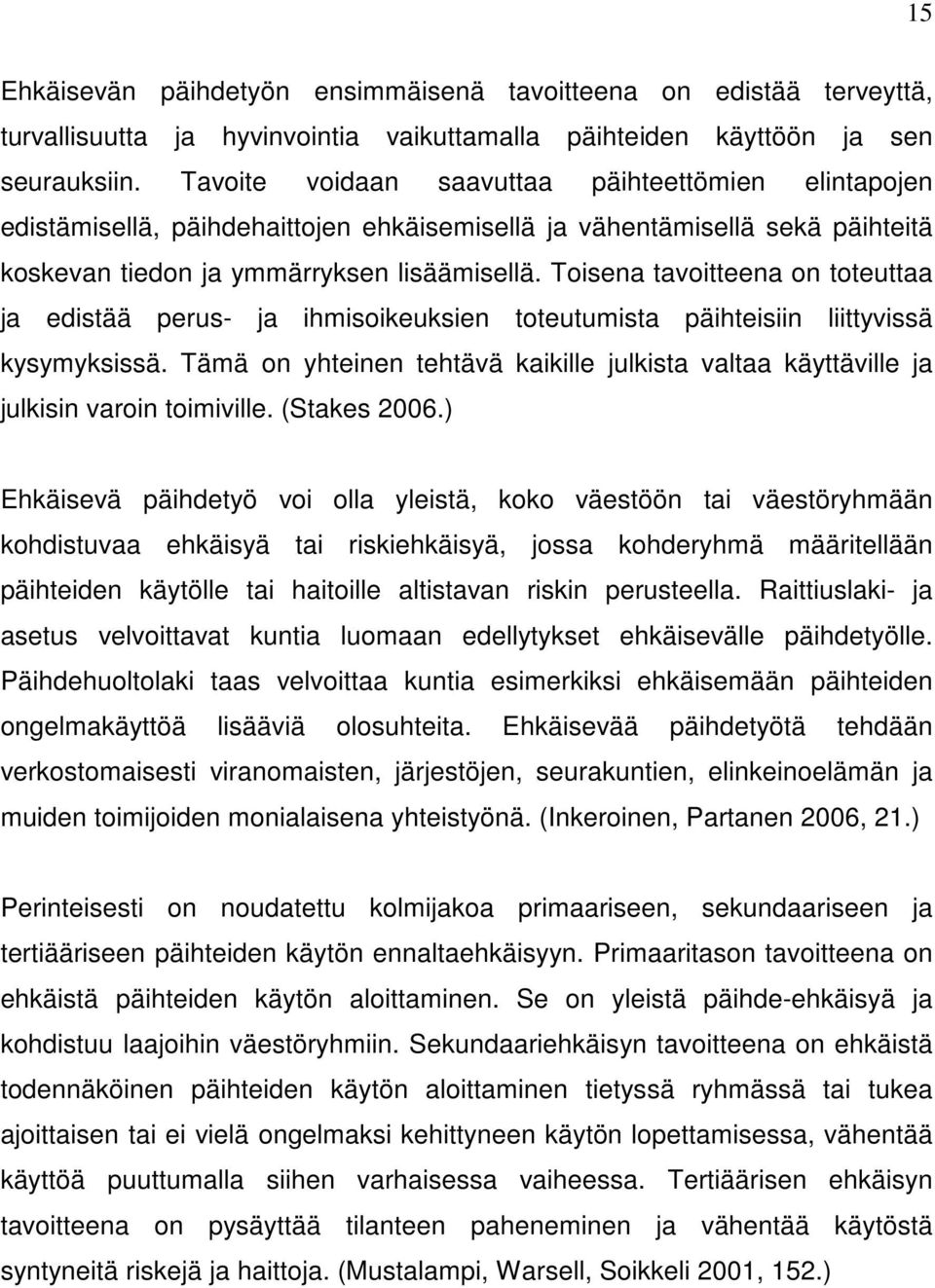 Toisena tavoitteena on toteuttaa ja edistää perus- ja ihmisoikeuksien toteutumista päihteisiin liittyvissä kysymyksissä.