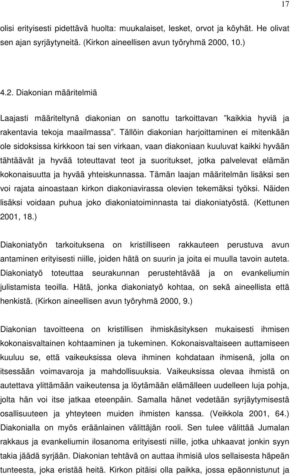 Tällöin diakonian harjoittaminen ei mitenkään ole sidoksissa kirkkoon tai sen virkaan, vaan diakoniaan kuuluvat kaikki hyvään tähtäävät ja hyvää toteuttavat teot ja suoritukset, jotka palvelevat