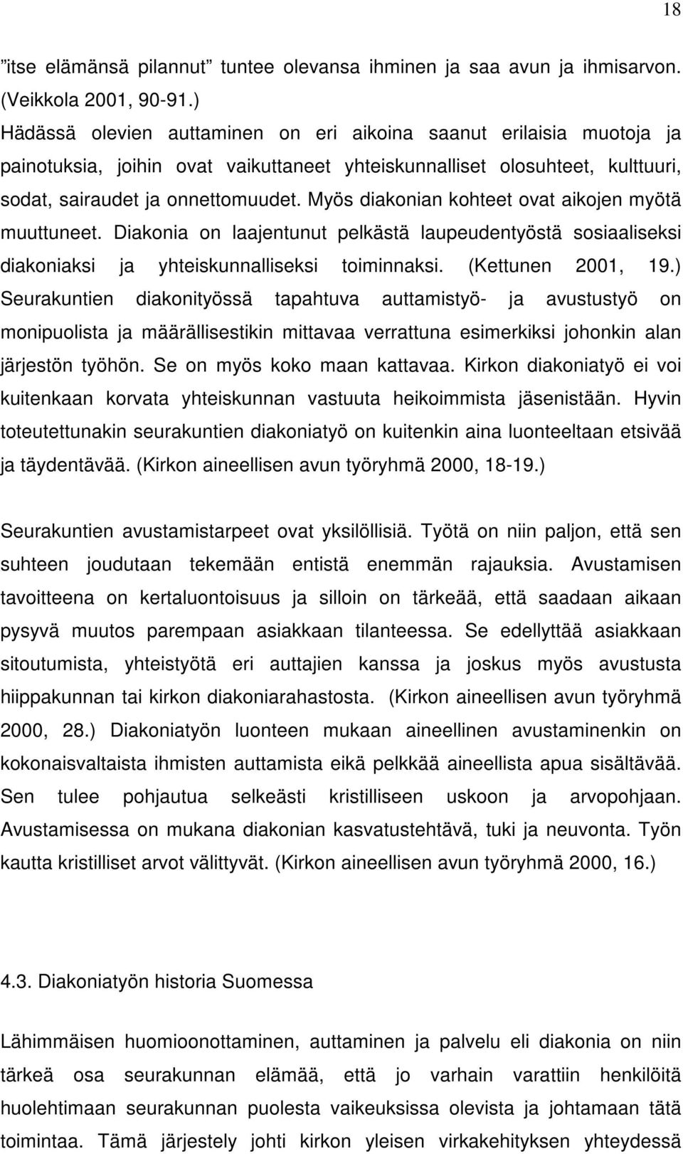 Myös diakonian kohteet ovat aikojen myötä muuttuneet. Diakonia on laajentunut pelkästä laupeudentyöstä sosiaaliseksi diakoniaksi ja yhteiskunnalliseksi toiminnaksi. (Kettunen 2001, 19.