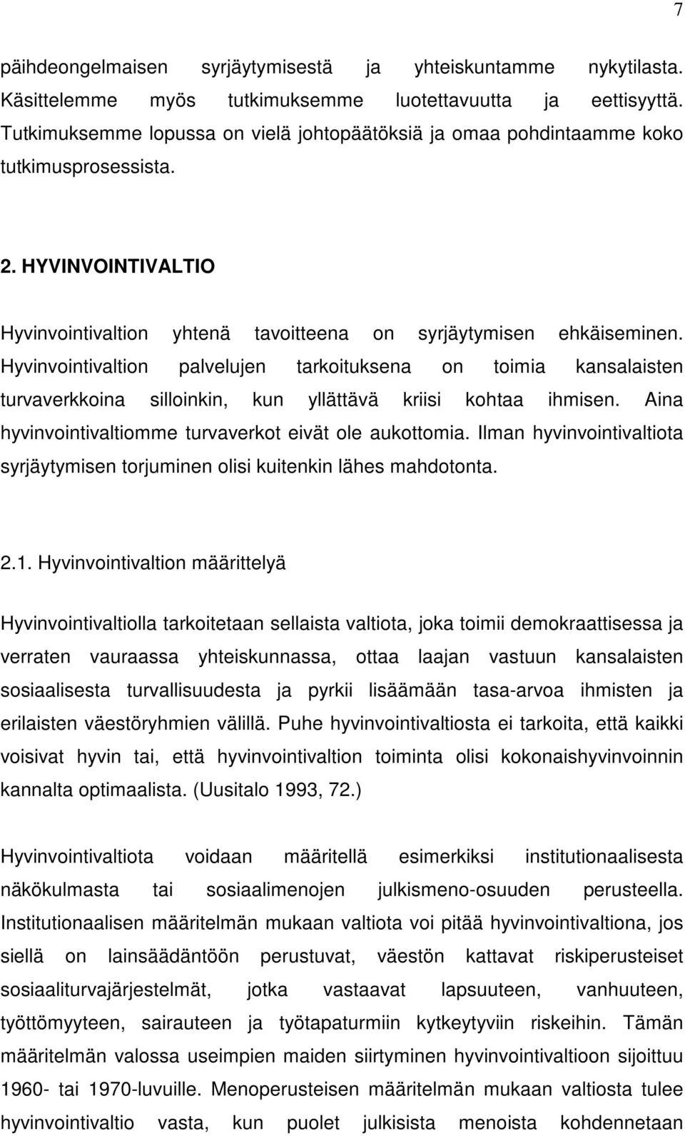 Hyvinvointivaltion palvelujen tarkoituksena on toimia kansalaisten turvaverkkoina silloinkin, kun yllättävä kriisi kohtaa ihmisen. Aina hyvinvointivaltiomme turvaverkot eivät ole aukottomia.