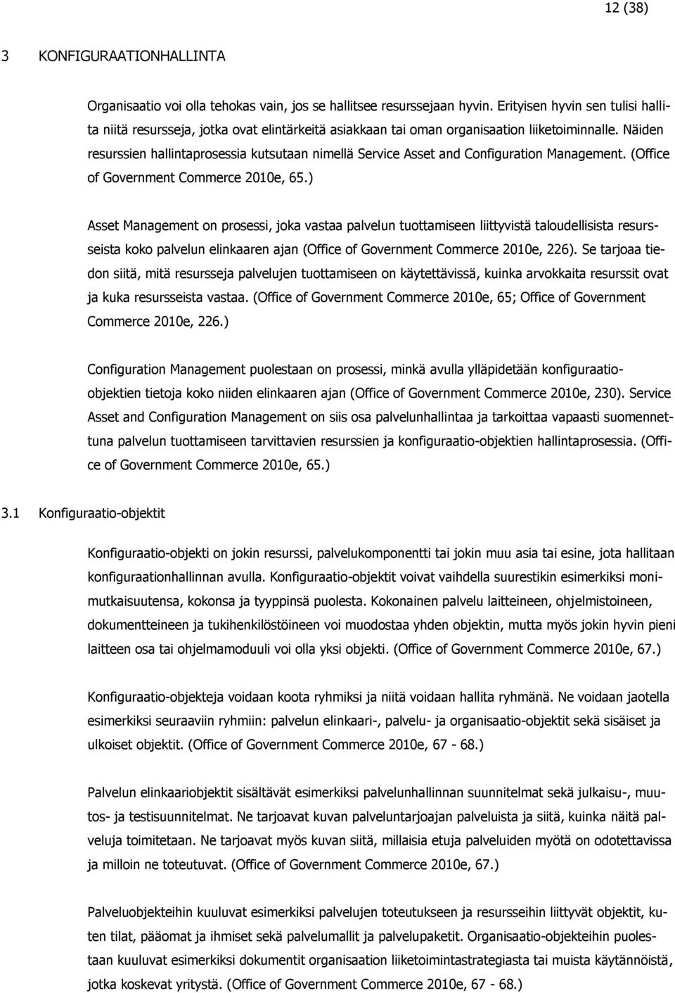 Näiden resurssien hallintaprosessia kutsutaan nimellä Service Asset and Configuration Management. (Office of Government Commerce 2010e, 65.