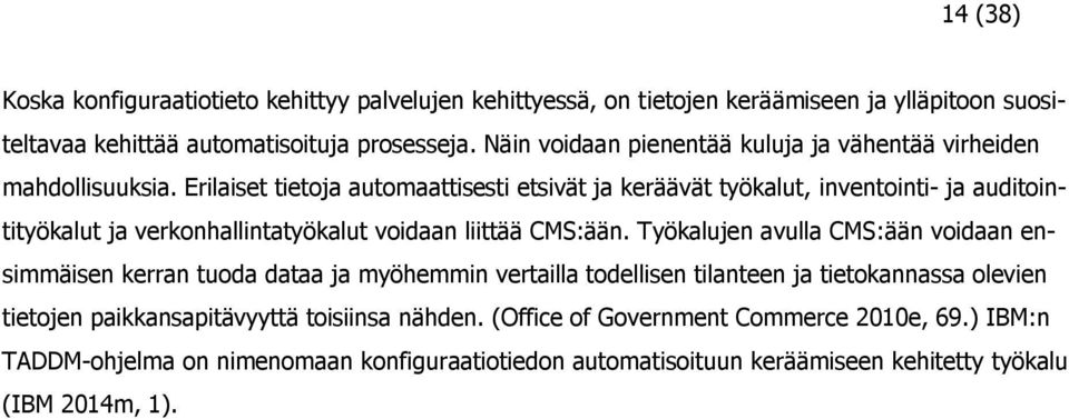 Erilaiset tietoja automaattisesti etsivät ja keräävät työkalut, inventointi- ja auditointityökalut ja verkonhallintatyökalut voidaan liittää CMS:ään.