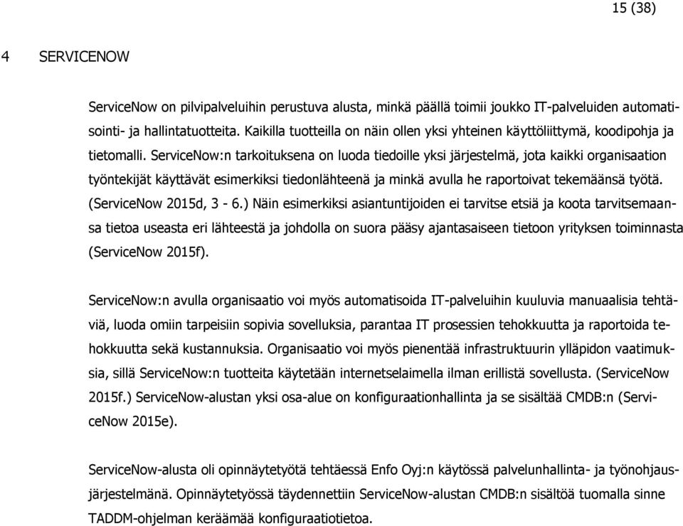 ServiceNow:n tarkoituksena on luoda tiedoille yksi järjestelmä, jota kaikki organisaation työntekijät käyttävät esimerkiksi tiedonlähteenä ja minkä avulla he raportoivat tekemäänsä työtä.