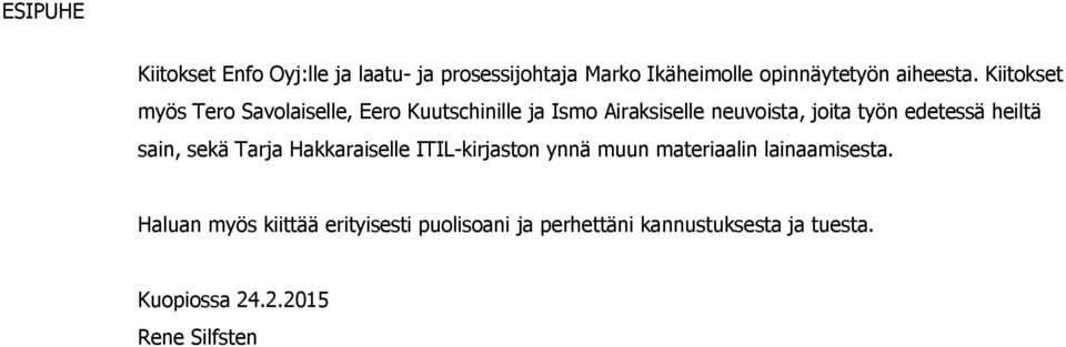 edetessä heiltä sain, sekä Tarja Hakkaraiselle ITIL-kirjaston ynnä muun materiaalin lainaamisesta.