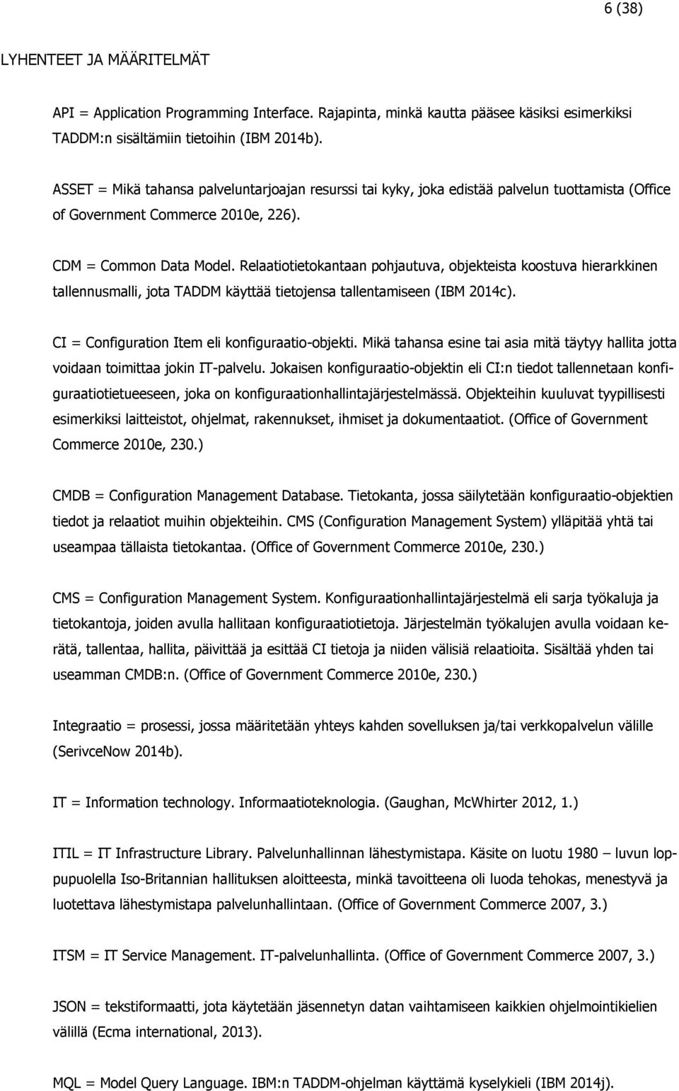 Relaatiotietokantaan pohjautuva, objekteista koostuva hierarkkinen tallennusmalli, jota TADDM käyttää tietojensa tallentamiseen (IBM 2014c). CI = Configuration Item eli konfiguraatio-objekti.