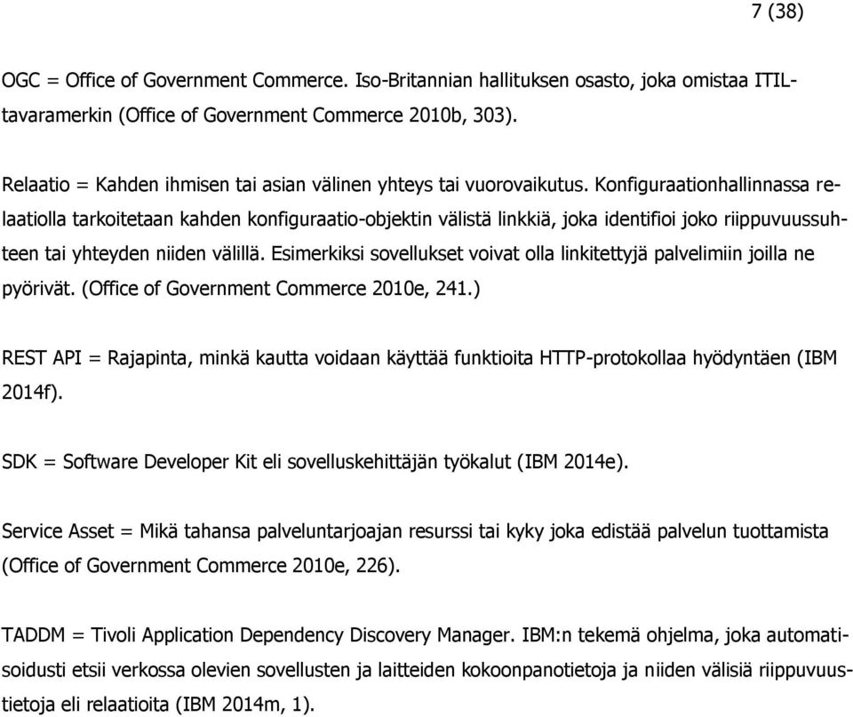 Konfiguraationhallinnassa relaatiolla tarkoitetaan kahden konfiguraatio-objektin välistä linkkiä, joka identifioi joko riippuvuussuhteen tai yhteyden niiden välillä.