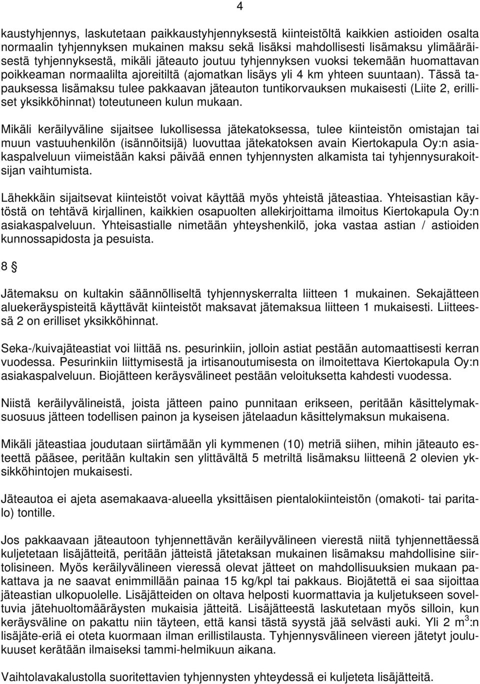 Tässä tapauksessa lisämaksu tulee pakkaavan jäteauton tuntikorvauksen mukaisesti (Liite 2, erilliset yksikköhinnat) toteutuneen kulun mukaan.