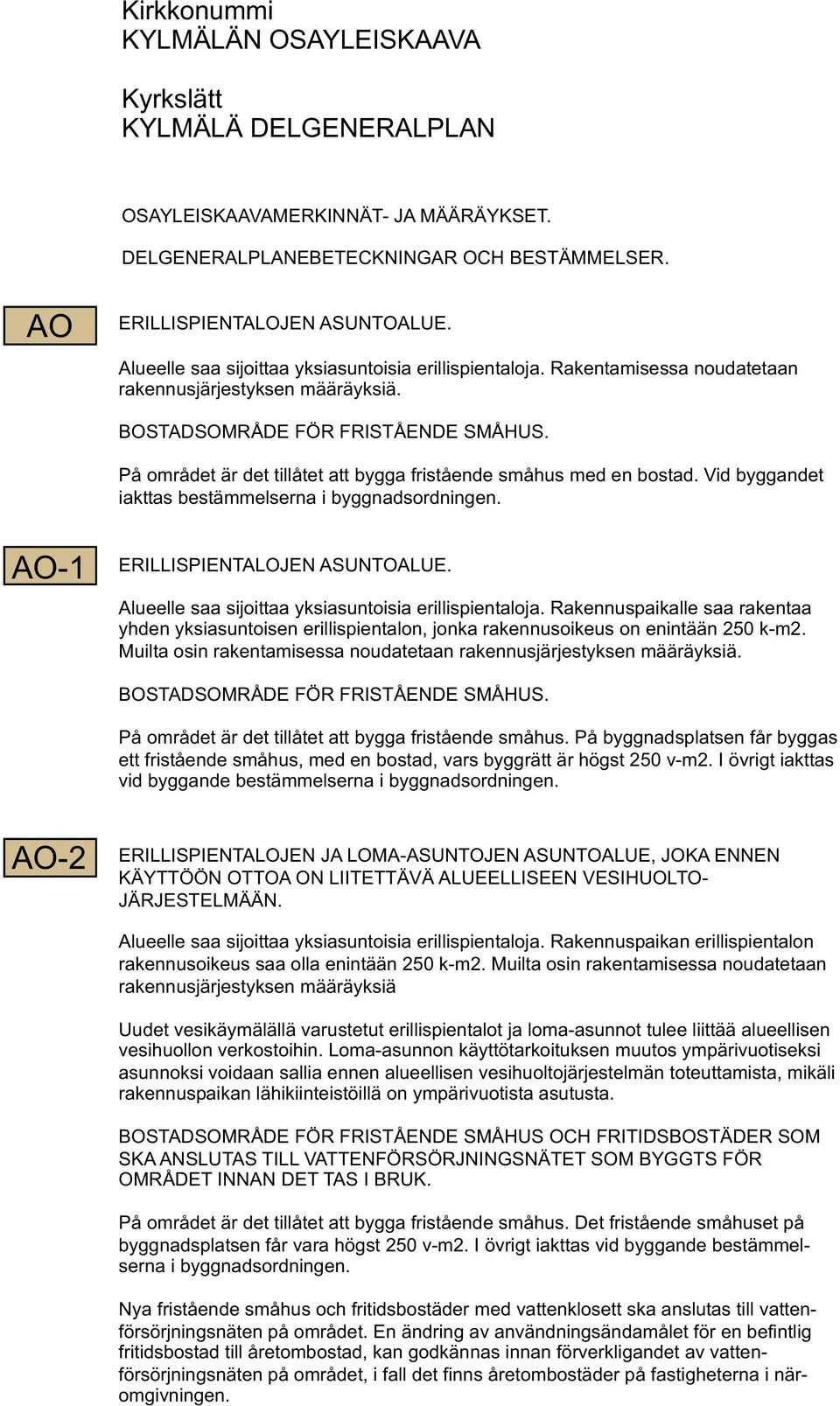 På området är det tillåtet att bygga fristående småhus med en bostad. Vid byggandet iakttas bestämmelserna i byggnadsordningen. AO-1 ERILLISPIENTALOJEN ASUNTOALUE.