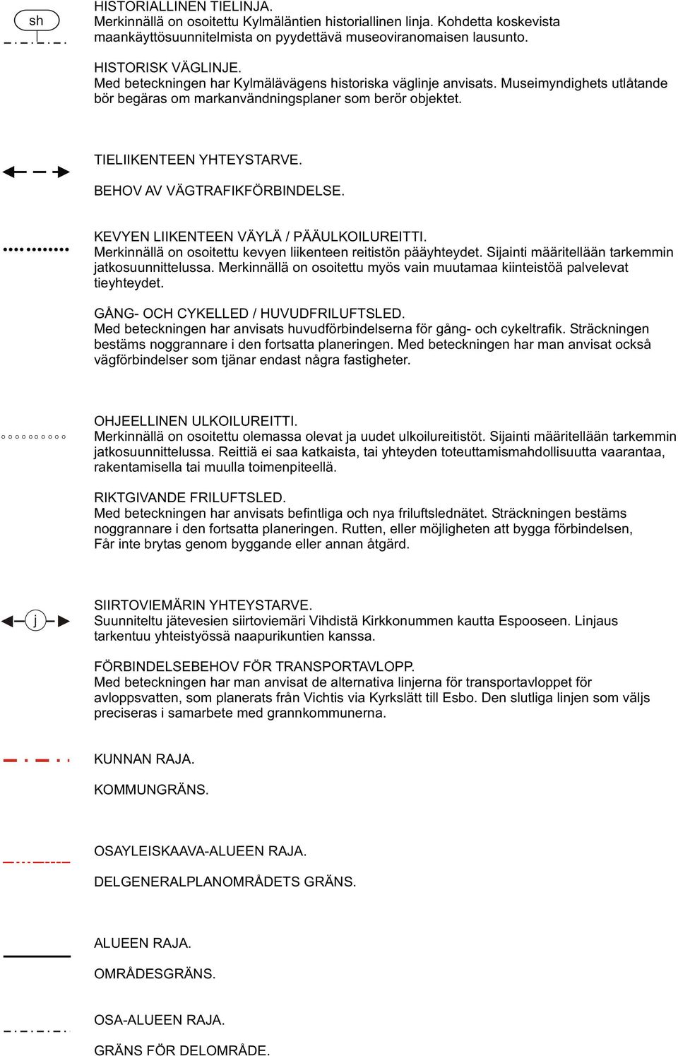 BEHOV AV VÄGTRAFIKFÖRBINDELSE.!!!!!!!!!!!! KEVYEN LIIKENTEEN VÄYLÄ / PÄÄULKOILUREITTI. Merkinnällä on osoitettu kevyen liikenteen reitistön pääyhteydet.