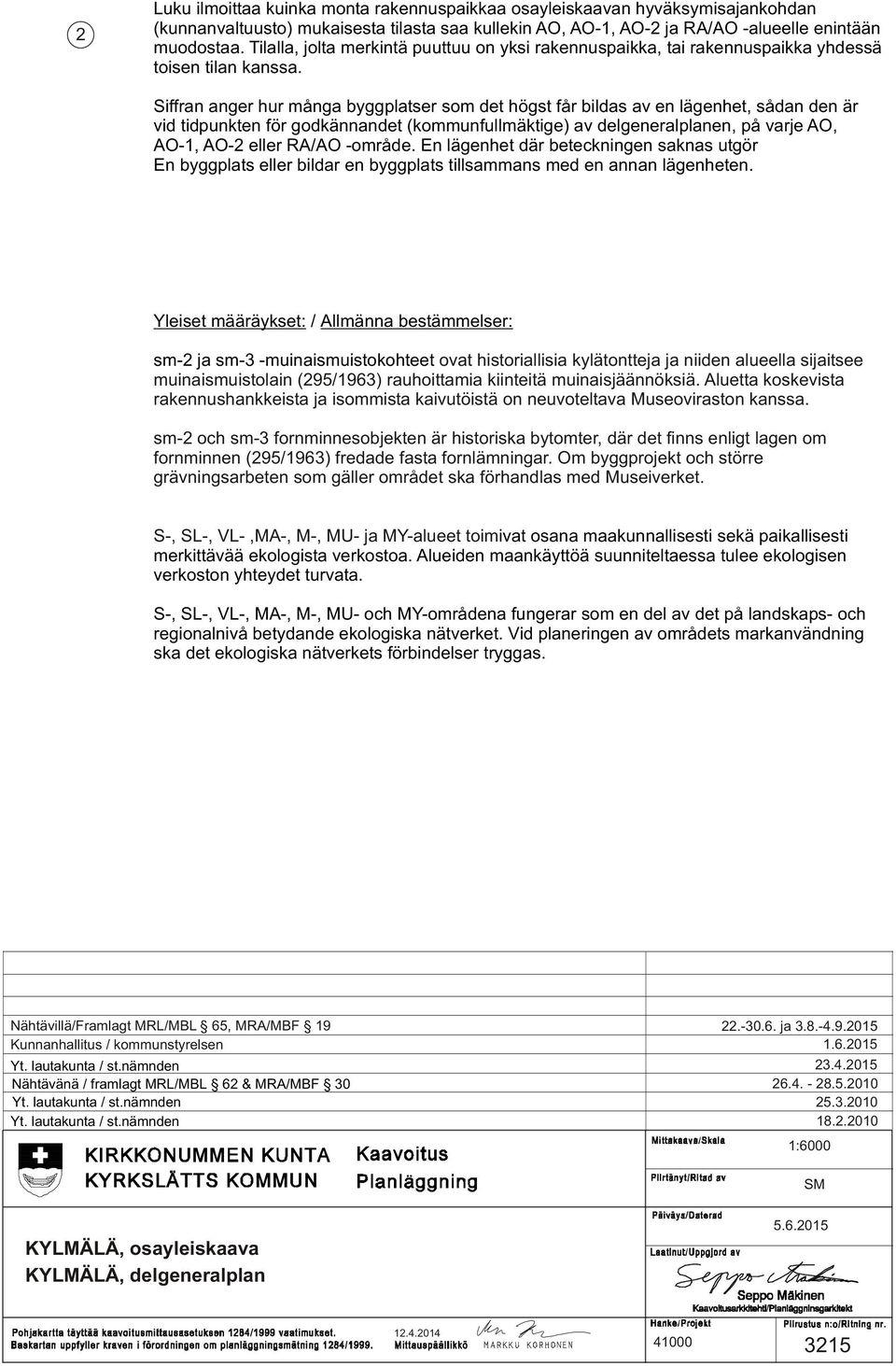 Siffran anger hur många byggplatser som det högst får bildas av en lägenhet, sådan den är vid tidpunkten för godkännandet (kommunfullmäktige) av delgeneralplanen, på varje AO, AO-1, AO-2 eller RA/AO